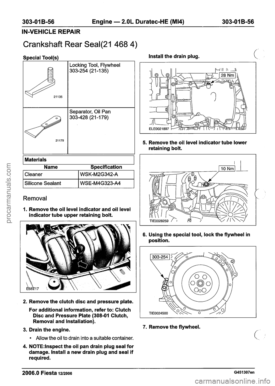 FORD FIESTA 2007 Workshop Manual
303-01 B-56 Engine - 2.OL Duratec-HE (M14) 303-01 B-56
IN-VEHICLE
REPAIR
Crankshaft Rear Seal(21 468 4)
Special Tool(s) Install the drain plug.
Materials Name
S~ecification
1 Cleaner I WSK- FORD FIESTA 2007 Workshop Manual
303-01 B-56 Engine - 2.OL Duratec-HE (M14) 303-01 B-56
IN-VEHICLE
REPAIR
Crankshaft Rear Seal(21 468 4)
Special Tool(s) Install the drain plug.
Materials Name
S~ecification
1 Cleaner I WSK-