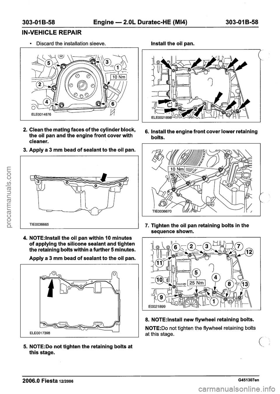 FORD FIESTA 2007 Workshop Manual
303-01 B-58 Engine - 2.OL Duratec-HE (M14) 303-01 B-58
IN-VEHICLE REPAIR
Discard the installation sleeve. Install the oil pan.
2. Clean the mating faces oft he cylinder blocks 6. Install the eng FORD FIESTA 2007 Workshop Manual
303-01 B-58 Engine - 2.OL Duratec-HE (M14) 303-01 B-58
IN-VEHICLE REPAIR
Discard the installation sleeve. Install the oil pan.
2. Clean the mating faces oft he cylinder blocks 6. Install the eng