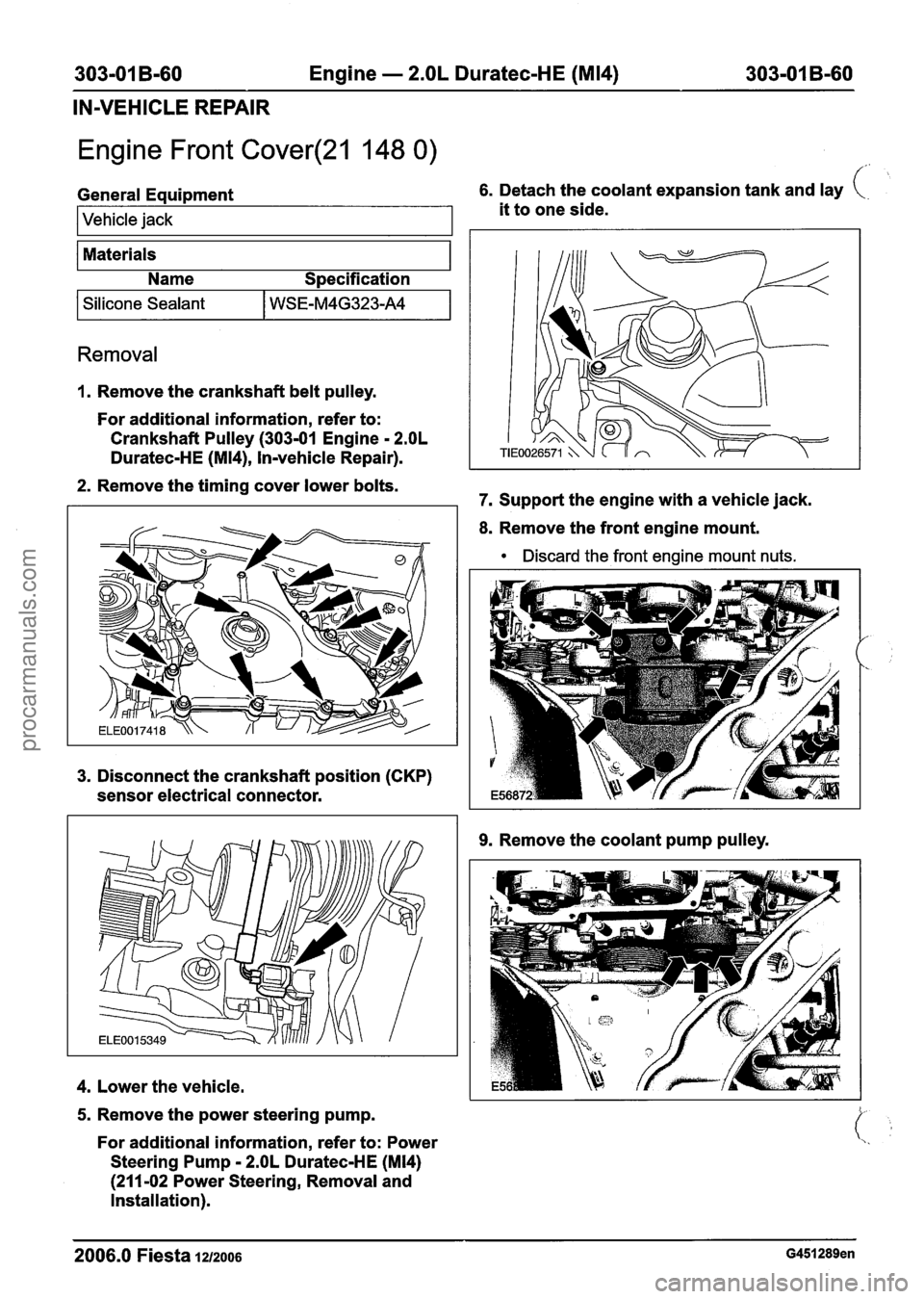 FORD FIESTA 2007 Owners Manual
303-01 B-60 Engine - 2.OL Duratec-HE (M14) 303-01 B-60
IN-VEHICLE REPAIR
Engine Front Cover(21 148 0)
f
General Equipment 6. Detach the coolant expansion tank and lay
I Vehicle jack it to FORD FIESTA 2007 Owners Manual
303-01 B-60 Engine - 2.OL Duratec-HE (M14) 303-01 B-60
IN-VEHICLE REPAIR
Engine Front Cover(21 148 0)
f
General Equipment 6. Detach the coolant expansion tank and lay
I Vehicle jack it to