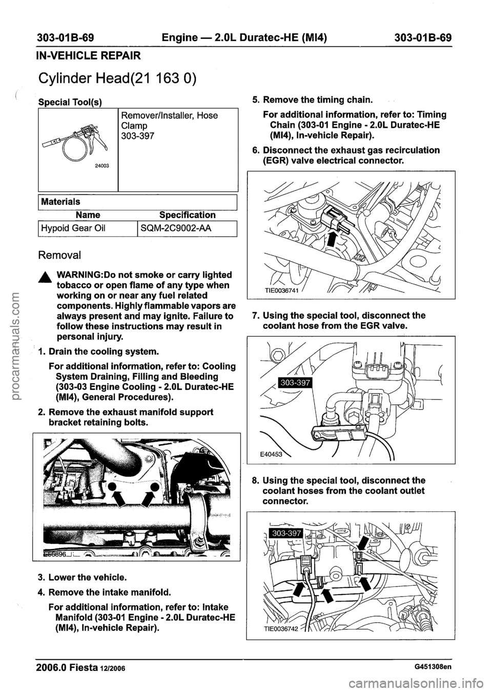 FORD FIESTA 2007  Workshop Manual 
303-01 B-69  Engine - 2.OL Duratec-HE (M14) 303-01 B-69 
IN-VEHICLE  REPAIR 
Cylinder Head(21 163 0) 
Special Tool(s) 5. Remove the timing  chain. 
I Materials I 
24003 
I I Name  Specification 
Remo