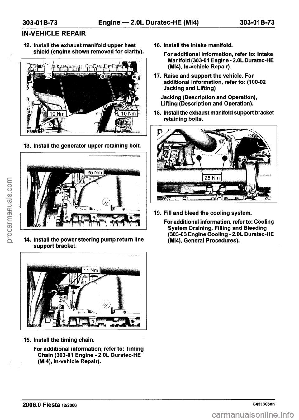 FORD FIESTA 2007 Workshop Manual
303-01 B-73 Engine - 2.OL Duratec-HE (M14) 303-01 B-73
IN-VEHICLE REPAIR
12. Install the exhaust manifold upper heat 16.
Install the intake manifold.
shield (engine shown removed for clar FORD FIESTA 2007 Workshop Manual
303-01 B-73 Engine - 2.OL Duratec-HE (M14) 303-01 B-73
IN-VEHICLE REPAIR
12. Install the exhaust manifold upper heat 16.
Install the intake manifold.
shield (engine shown removed for clar