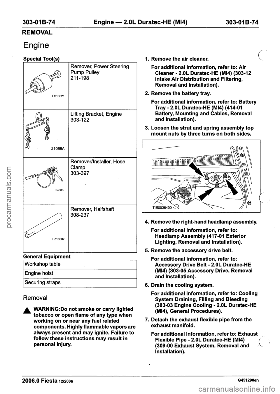 FORD FIESTA 2007 User Guide
303-01 B-74 Engine - 2.OL Duratec-HE (M14) 303-01 B-74
REMOVAL
Engine
Special Tool(s)
I I Remover, Power Steering I
I I Removerllnstaller, Hose
General Equipment
I Workshop table I
I Engine FORD FIESTA 2007 User Guide
303-01 B-74 Engine - 2.OL Duratec-HE (M14) 303-01 B-74
REMOVAL
Engine
Special Tool(s)
I I Remover, Power Steering I
I I Removerllnstaller, Hose
General Equipment
I Workshop table I
I Engine