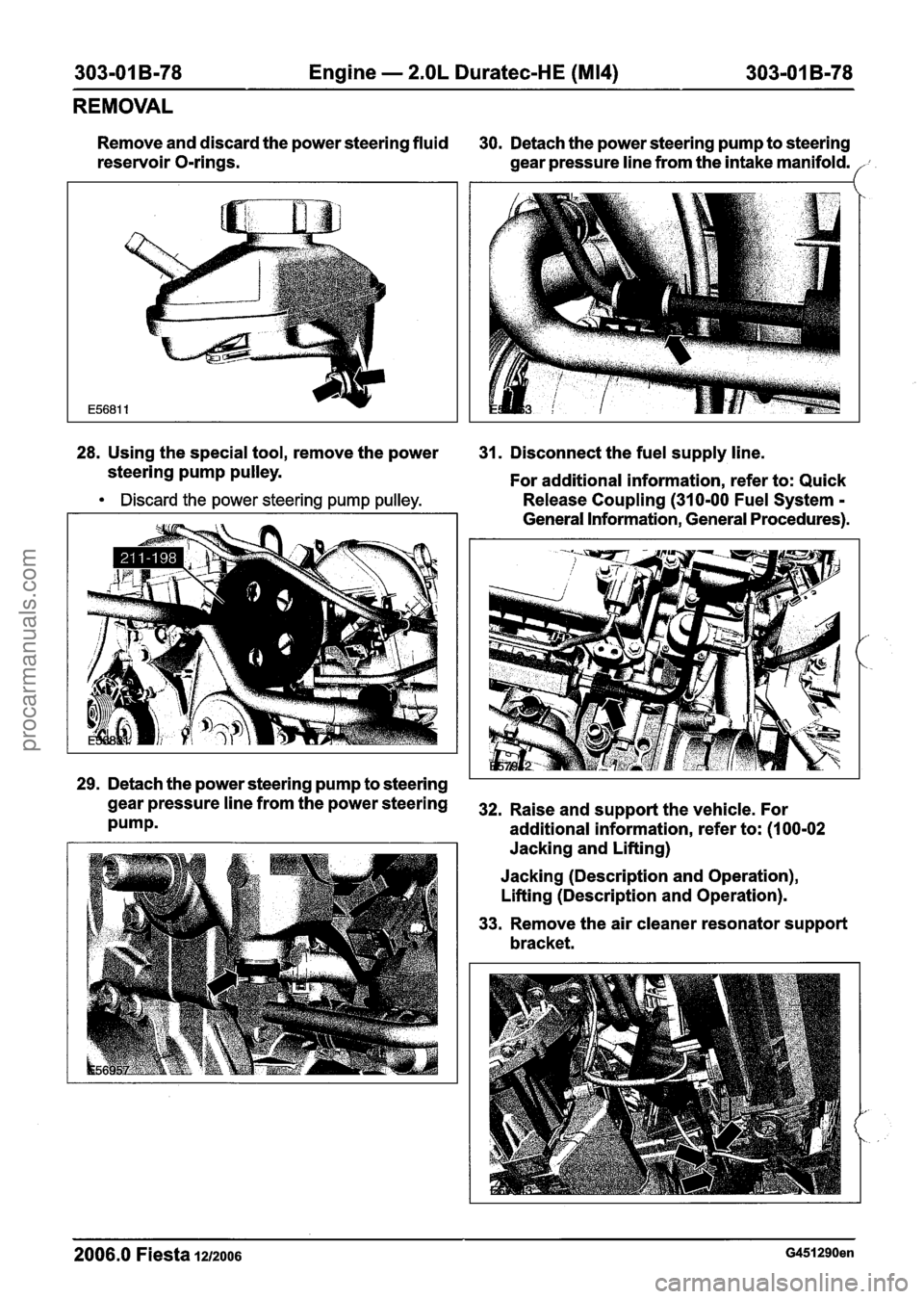 FORD FIESTA 2007 Workshop Manual
303-01 B-78 Engine - 2.OL Duratec-HE (M14) 303-01 B-78
REMOVAL
Remove and discard the power steering fluid
30. Detach the power steering pump to steering
reservoir O-rings.
gear pressure FORD FIESTA 2007 Workshop Manual
303-01 B-78 Engine - 2.OL Duratec-HE (M14) 303-01 B-78
REMOVAL
Remove and discard the power steering fluid
30. Detach the power steering pump to steering
reservoir O-rings.
gear pressure