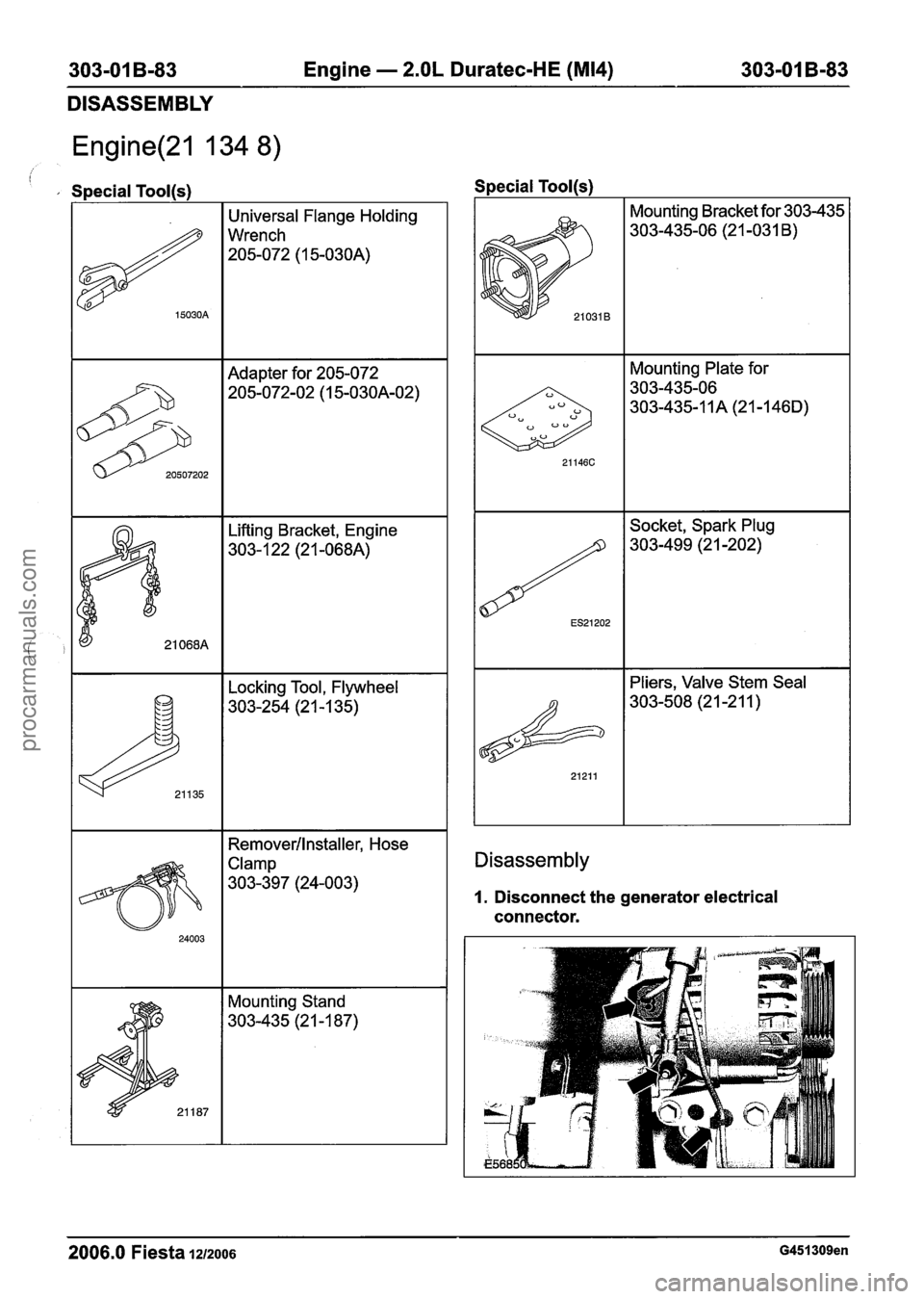 FORD FIESTA 2007 Workshop Manual
303-01 B-83 Engine - 2.OL Duratec-HE (M14) 303-01 B-83
DISASSEMBLY
Engine(21 134 8)
/ 1
Special Tool(s)
Universal Flange Holding
Wrench
205-072 (1 5-030A)
Adapter for 205-072
205-072-02 ( FORD FIESTA 2007 Workshop Manual
303-01 B-83 Engine - 2.OL Duratec-HE (M14) 303-01 B-83
DISASSEMBLY
Engine(21 134 8)
/ 1
Special Tool(s)
Universal Flange Holding
Wrench
205-072 (1 5-030A)
Adapter for 205-072
205-072-02 (