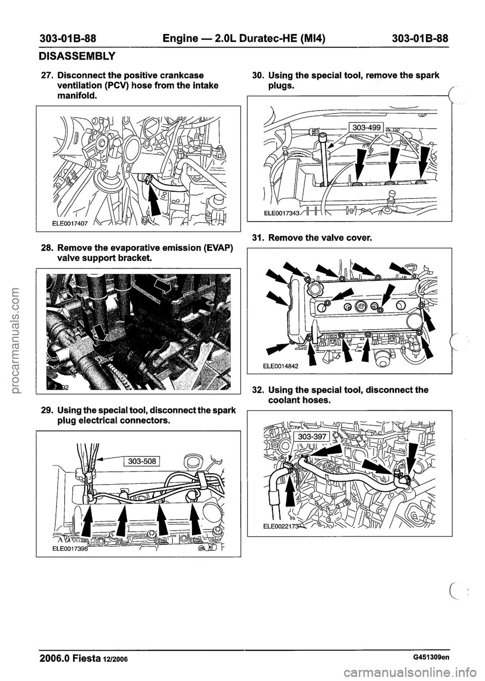 FORD FIESTA 2007 Repair Manual
303-01 B-88 Engine - 2.OL Duratec-HE (M14) 303-01 B-88
DISASSEMBLY
27. Disconnect the positive crankcase
ventilation
(PCV) hose from the intake
manifold. 30.
Using the special tool, remov FORD FIESTA 2007 Repair Manual
303-01 B-88 Engine - 2.OL Duratec-HE (M14) 303-01 B-88
DISASSEMBLY
27. Disconnect the positive crankcase
ventilation
(PCV) hose from the intake
manifold. 30.
Using the special tool, remov