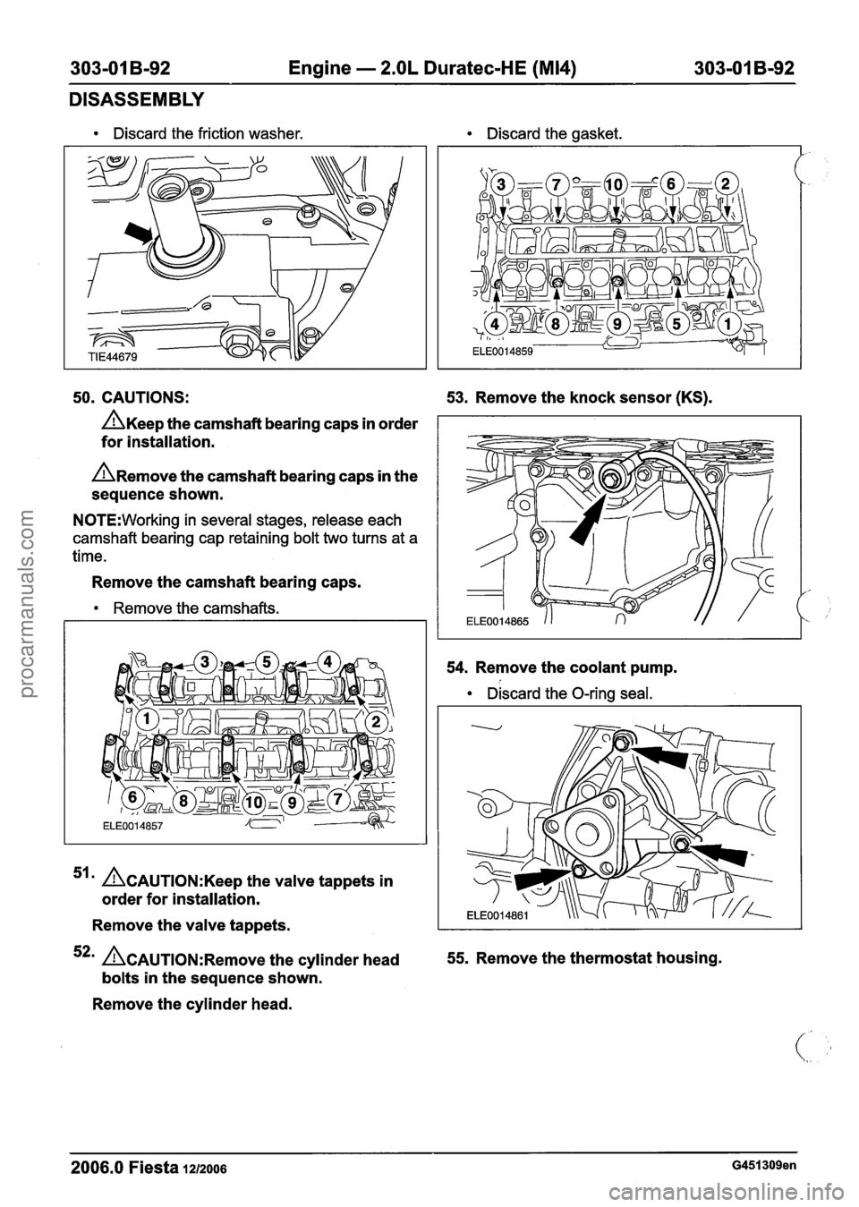 FORD FIESTA 2007 Workshop Manual
303-01 B-92 Engine - 2.OL Duratec-HE (M14) 303-01 B-92
DISASSEMBLY
Discard the friction washer. Discard the gasket.
50. CAUTIONS: 53. Remove the knock sensor (KS).
A~eep the camshaft bearin FORD FIESTA 2007 Workshop Manual
303-01 B-92 Engine - 2.OL Duratec-HE (M14) 303-01 B-92
DISASSEMBLY
Discard the friction washer. Discard the gasket.
50. CAUTIONS: 53. Remove the knock sensor (KS).
A~eep the camshaft bearin