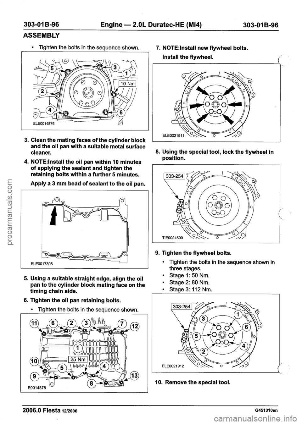 FORD FIESTA 2007  Workshop Manual 
303-01 B-96  Engine - 2.OL Duratec-HE (M14) 303-01 B-96 
ASSEMBLY 
Tighten  the bolts in the sequence  shown. 7. N0TE:lnstall new flywheel bolts. 
Install  the flywheel. 
Clean  the mating  faces of 