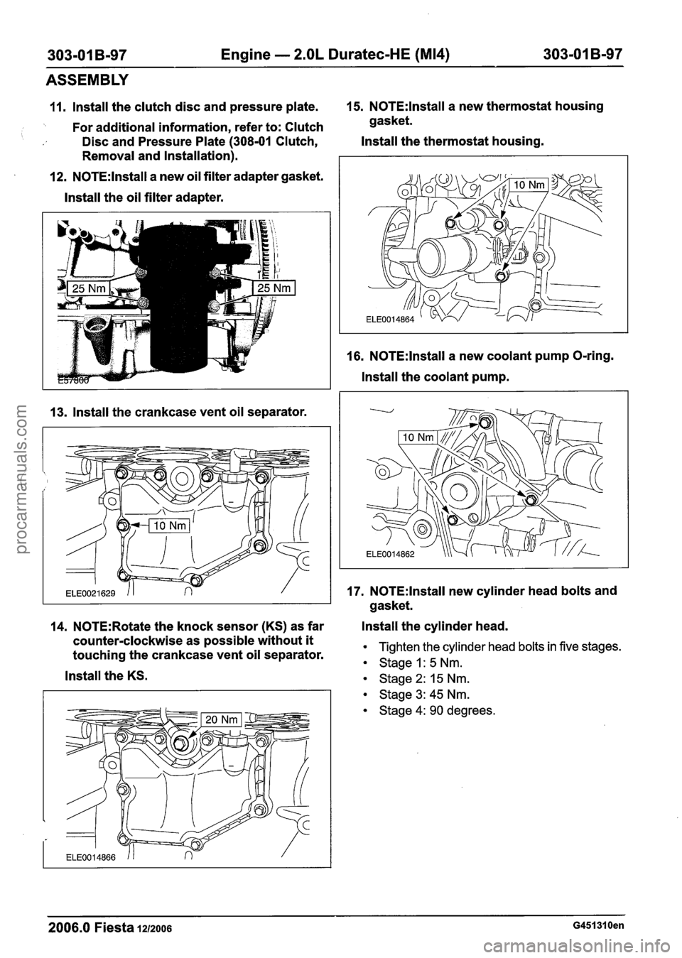 FORD FIESTA 2007 User Guide
303-01 B-97 Engine - 2.OL Duratec-HE (M14) 303-01 B-97
ASSEMBLY
11. lnstall the clutch disc and pressure plate. 15. N0TE:lnstall a
new thermostat housing
. For additional information, ref FORD FIESTA 2007 User Guide
303-01 B-97 Engine - 2.OL Duratec-HE (M14) 303-01 B-97
ASSEMBLY
11. lnstall the clutch disc and pressure plate. 15. N0TE:lnstall a
new thermostat housing
. For additional information, ref