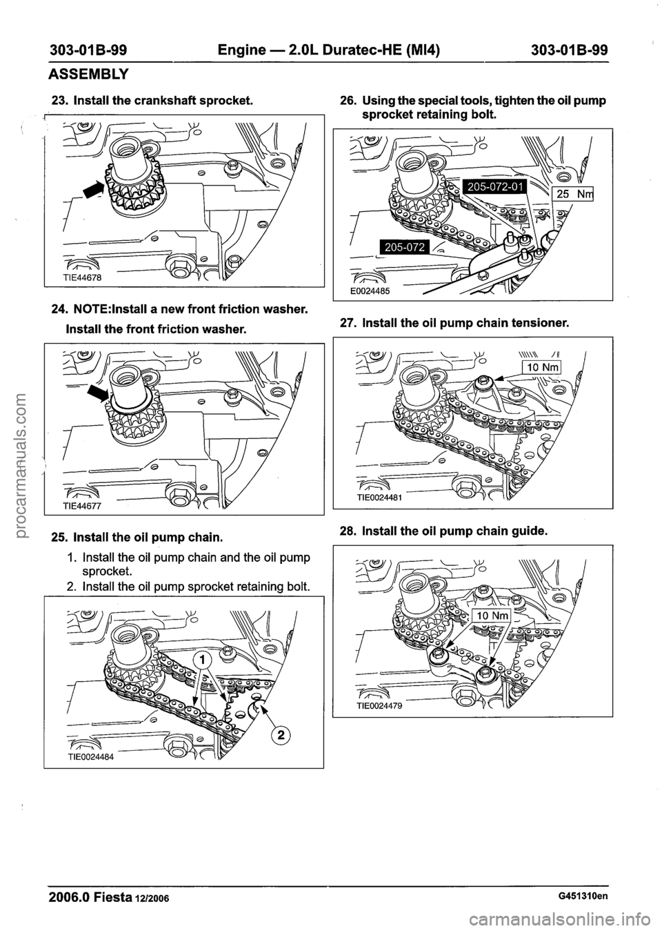 FORD FIESTA 2007 Workshop Manual
303-01 B-99 Engine - 2.OL Duratec-HE (M14) 303-01 B-99
ASSEMBLY
23. lnstall the crankshaft sprocket. 26. Using the special tools, tighten the oil pump
sprocket retaining bolt.
24. N0TE:lnstal FORD FIESTA 2007 Workshop Manual
303-01 B-99 Engine - 2.OL Duratec-HE (M14) 303-01 B-99
ASSEMBLY
23. lnstall the crankshaft sprocket. 26. Using the special tools, tighten the oil pump
sprocket retaining bolt.
24. N0TE:lnstal