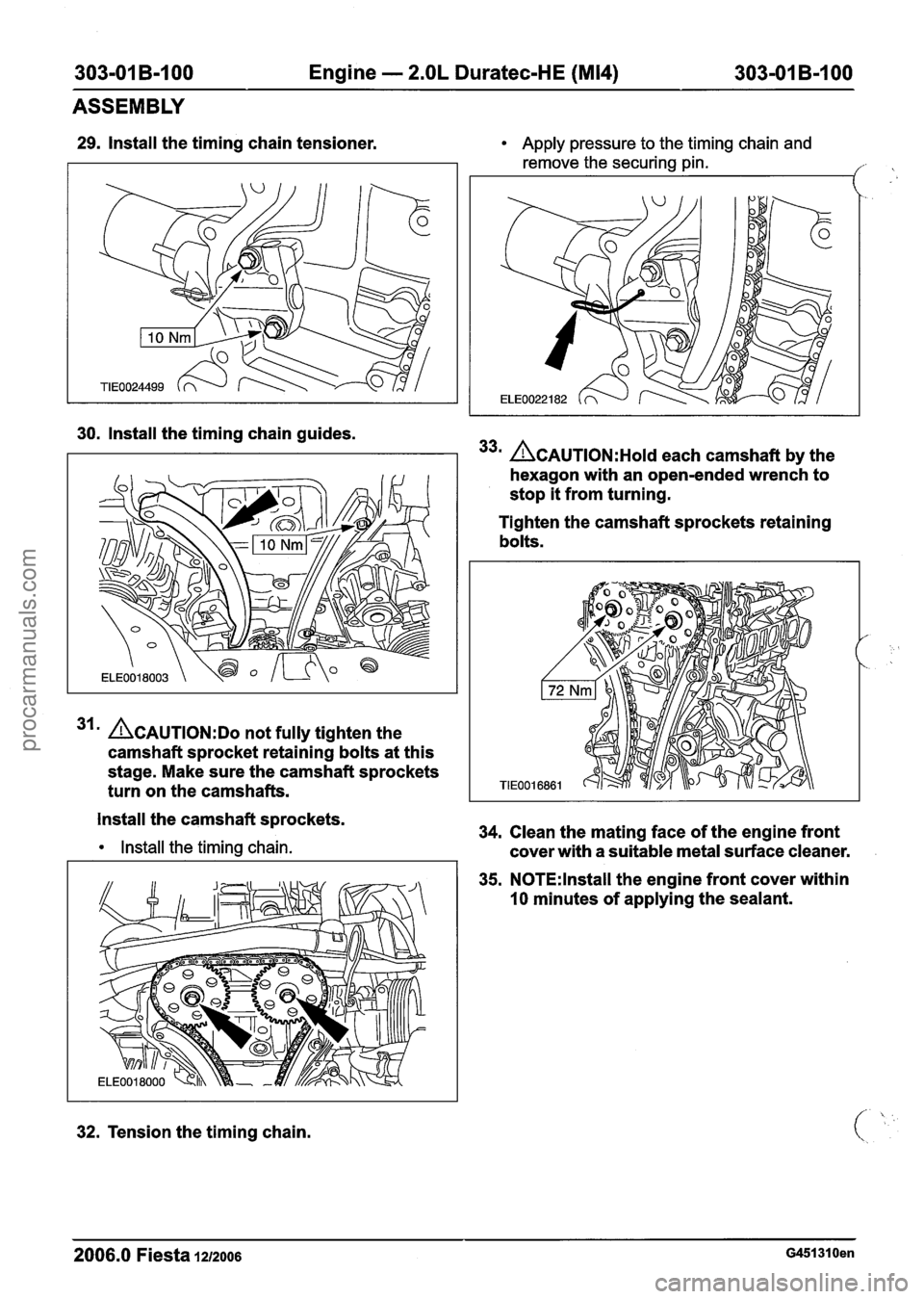 FORD FIESTA 2007 Workshop Manual
303-01 B-100 Engine - 2.OL Duratec-HE (M14) 303-01 B-I 00
ASSEMBLY
29. Install the timing chain tensioner.
30. Install the timing chain guides.
31 ACAUTION:D~ not fully tighten the
camsha FORD FIESTA 2007 Workshop Manual
303-01 B-100 Engine - 2.OL Duratec-HE (M14) 303-01 B-I 00
ASSEMBLY
29. Install the timing chain tensioner.
30. Install the timing chain guides.
31 ACAUTION:D~ not fully tighten the
camsha