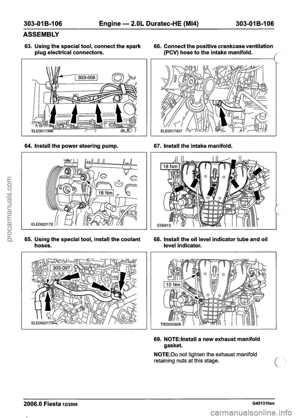 FORD FIESTA 2007 Workshop Manual
303-01 B-I 06 Engine - 2.OL Duratec-HE (M14) 303-01 B-106
ASSEMBLY
63. Using the special tool, connect the spark 66. Connect the positive crankcase ventilation
plug electrical connectors.
FORD FIESTA 2007 Workshop Manual
303-01 B-I 06 Engine - 2.OL Duratec-HE (M14) 303-01 B-106
ASSEMBLY
63. Using the special tool, connect the spark 66. Connect the positive crankcase ventilation
plug electrical connectors.