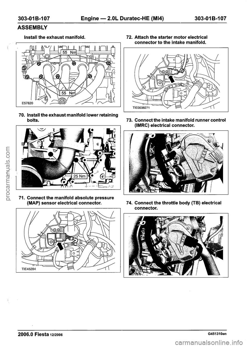 FORD FIESTA 2007 Workshop Manual
303-01 B-107 Engine - 2.OL Duratec-HE (M14) 303-01 B-107
ASSEMBLY
Install the exhaust manifold.
i
72. Attach the starter motor electrical
connector to the intake manifold.
70, Install the e FORD FIESTA 2007 Workshop Manual
303-01 B-107 Engine - 2.OL Duratec-HE (M14) 303-01 B-107
ASSEMBLY
Install the exhaust manifold.
i
72. Attach the starter motor electrical
connector to the intake manifold.
70, Install the e