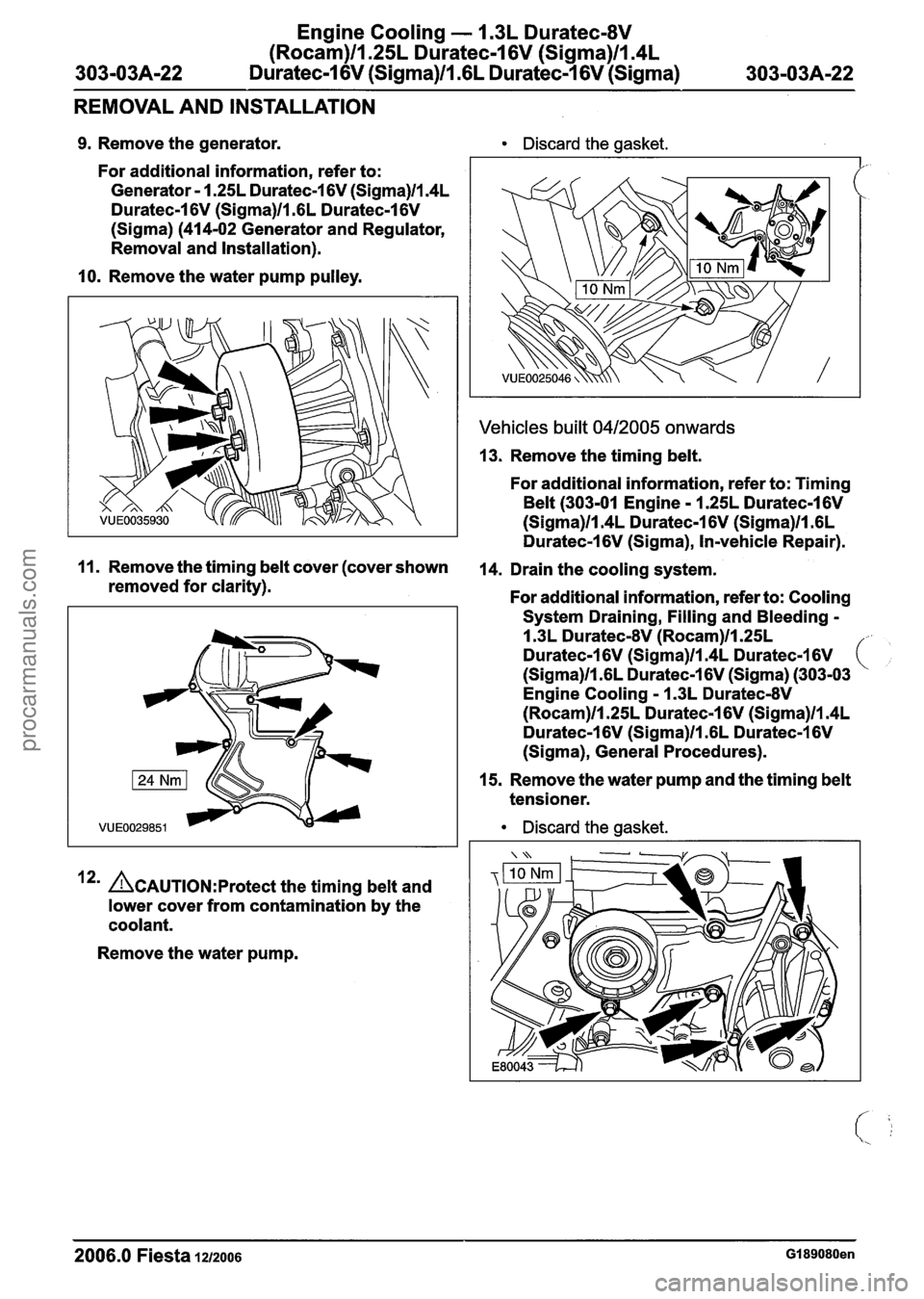 FORD FIESTA 2007 Workshop Manual
Engine Cooling - 1.3L Duratec-8V
(Rocam)ll.25L Duratec-1 6V (Sigma)llI4L
303-03A-22 Duratec-1 6V (Sigma)lIl6L Duratec-1 6V (Sigma) 303-03A-22
REMOVAL AND INSTALLATION
9. Remove the generator. FORD FIESTA 2007 Workshop Manual
Engine Cooling - 1.3L Duratec-8V
(Rocam)ll.25L Duratec-1 6V (Sigma)llI4L
303-03A-22 Duratec-1 6V (Sigma)lIl6L Duratec-1 6V (Sigma) 303-03A-22
REMOVAL AND INSTALLATION
9. Remove the generator.
