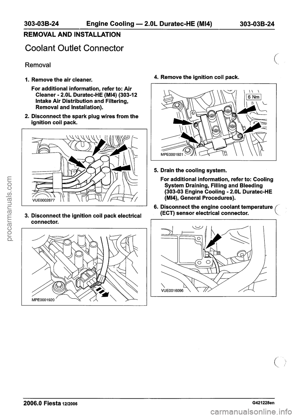 FORD FIESTA 2007 Workshop Manual
303-03B-24 Engine Cooling - 2.OL Duratec-HE (M14) 303-03B-24
REMOVAL AND INSTALLATION
Coolant Outlet Connector
Removal
1. Remove the air cleaner.
For additional information, refer to: Air FORD FIESTA 2007 Workshop Manual
303-03B-24 Engine Cooling - 2.OL Duratec-HE (M14) 303-03B-24
REMOVAL AND INSTALLATION
Coolant Outlet Connector
Removal
1. Remove the air cleaner.
For additional information, refer to: Air