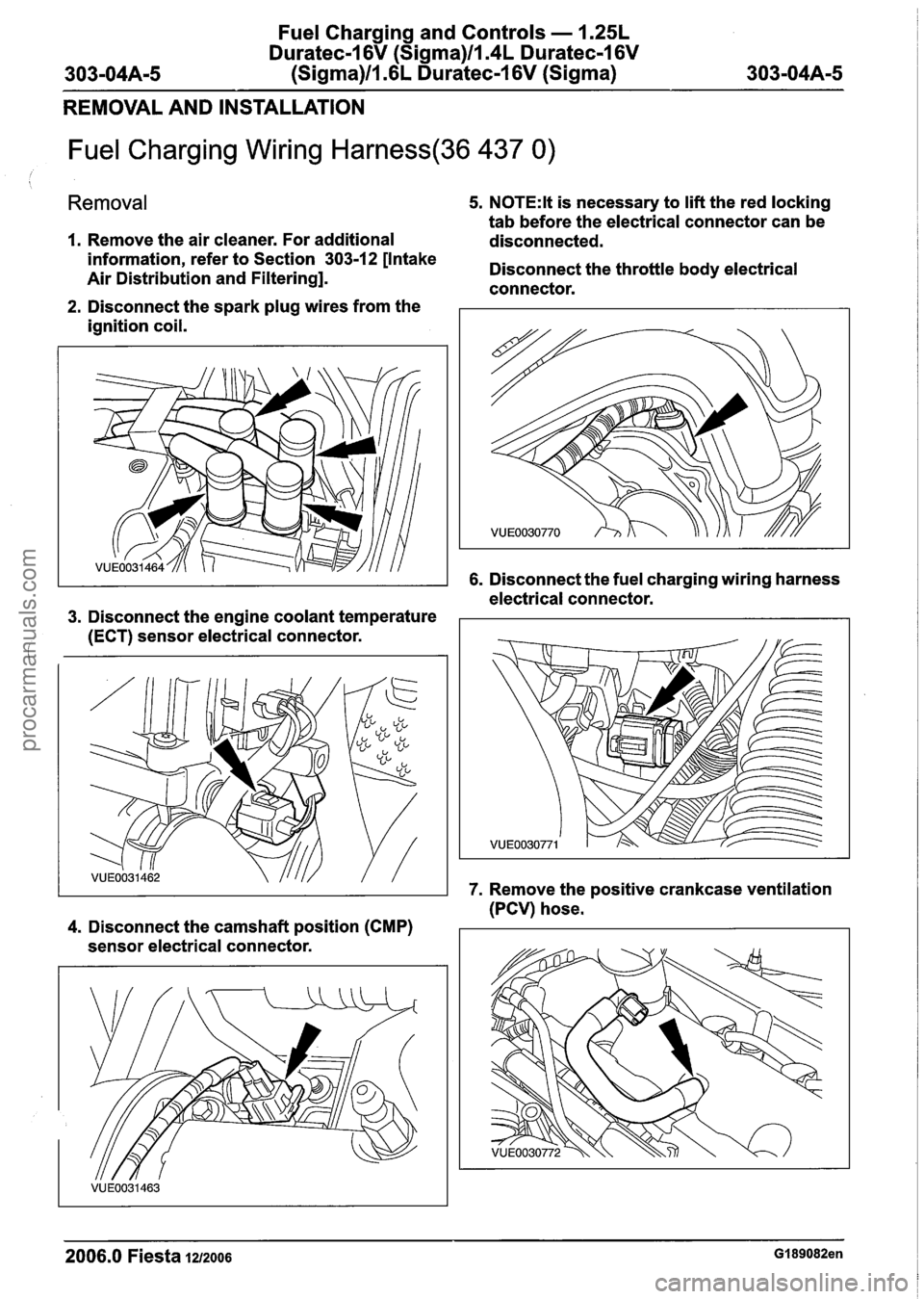 FORD FIESTA 2007 Workshop Manual
Fuel Charging and Controls - 1.25L
Duratec-1 6V (Sigma)llI4L Duratec-1 6V
(Sigma)llI6L Duratec-1 6V (Sigma)
REMOVAL AND INSTALLATION
Fuel Charging Wiring Harness(36 437 0)
Removal
1. Remove t FORD FIESTA 2007 Workshop Manual
Fuel Charging and Controls - 1.25L
Duratec-1 6V (Sigma)llI4L Duratec-1 6V
(Sigma)llI6L Duratec-1 6V (Sigma)
REMOVAL AND INSTALLATION
Fuel Charging Wiring Harness(36 437 0)
Removal
1. Remove t