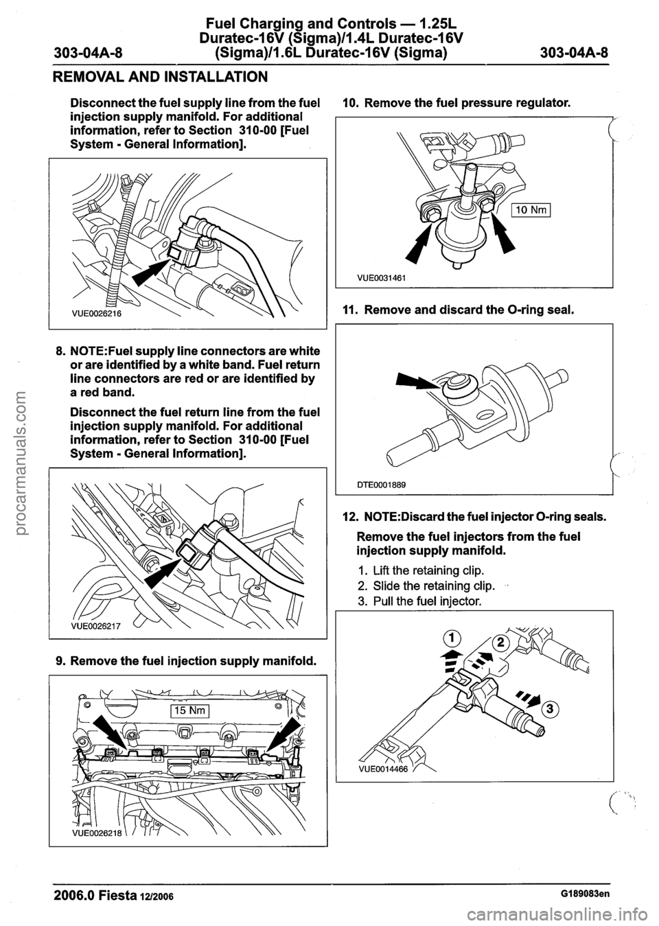 FORD FIESTA 2007 Workshop Manual
Fuel Charging and Controls - 1.25L
Duratec-I 6V (Sigma)ll.4L Duratec-I 6V
(Sigma)ll.6L Duratec-1 6V (Sigma)
REMOVAL AND INSTALLATION
Disconnect the fuel supply line from the fuel 10. Remove FORD FIESTA 2007 Workshop Manual
Fuel Charging and Controls - 1.25L
Duratec-I 6V (Sigma)ll.4L Duratec-I 6V
(Sigma)ll.6L Duratec-1 6V (Sigma)
REMOVAL AND INSTALLATION
Disconnect the fuel supply line from the fuel 10. Remove