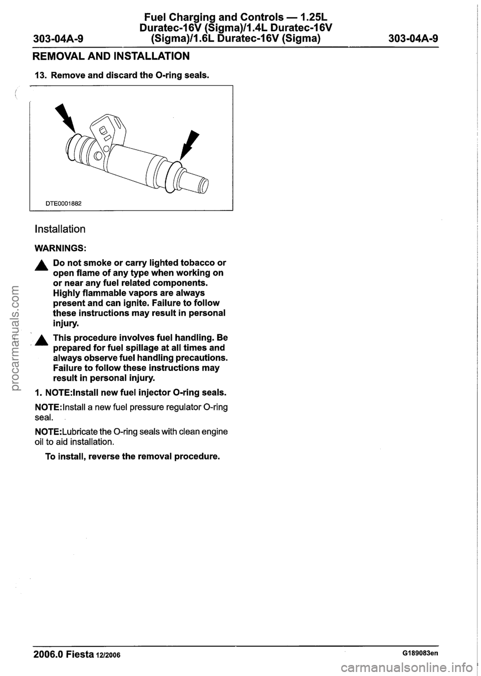 FORD FIESTA 2007 Workshop Manual
Fuel Charging and Controls - 1.25L
Duratec-I 6V (Sigma)llI4L Duratec-1 6V
303-04A-9 (Sigma)ll .6L Duratec-1 6V (Sigma) 303-04A-9
REMOVAL AND INSTALLATION
13. Remove and discard the O-ring sea FORD FIESTA 2007 Workshop Manual
Fuel Charging and Controls - 1.25L
Duratec-I 6V (Sigma)llI4L Duratec-1 6V
303-04A-9 (Sigma)ll .6L Duratec-1 6V (Sigma) 303-04A-9
REMOVAL AND INSTALLATION
13. Remove and discard the O-ring sea