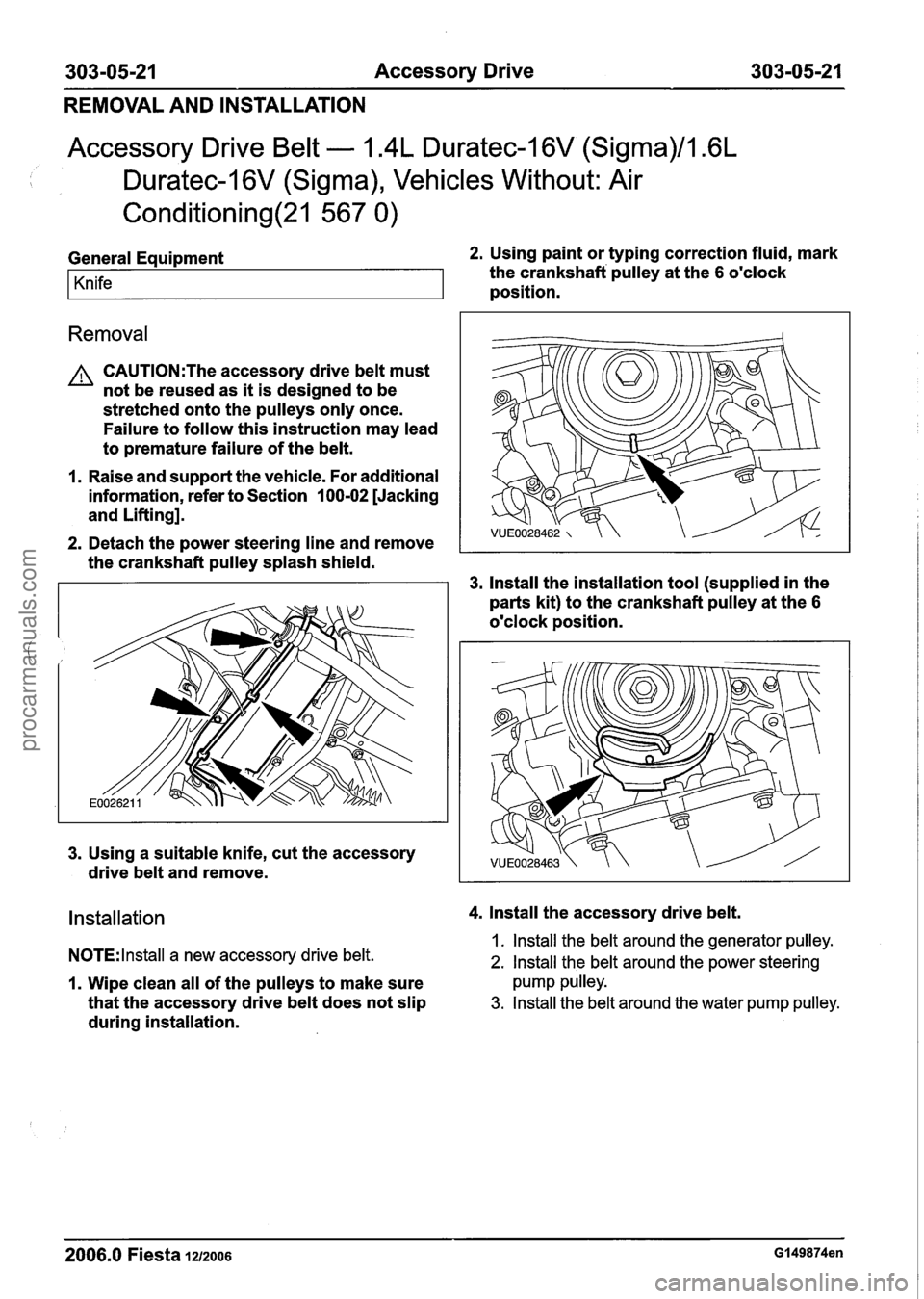 FORD FIESTA 2007 Workshop Manual
303-05-21 Accessory Drive 303-05-21
REMOVAL AND INSTALLATION
Accessory Drive Belt - 1.4L Duratec-I 6V (Sigma)/l .6L
Duratec-1 6V (Sigma), Vehicles Without: Air
Conditioning(21 567 0)
General FORD FIESTA 2007 Workshop Manual
303-05-21 Accessory Drive 303-05-21
REMOVAL AND INSTALLATION
Accessory Drive Belt - 1.4L Duratec-I 6V (Sigma)/l .6L
Duratec-1 6V (Sigma), Vehicles Without: Air
Conditioning(21 567 0)
General