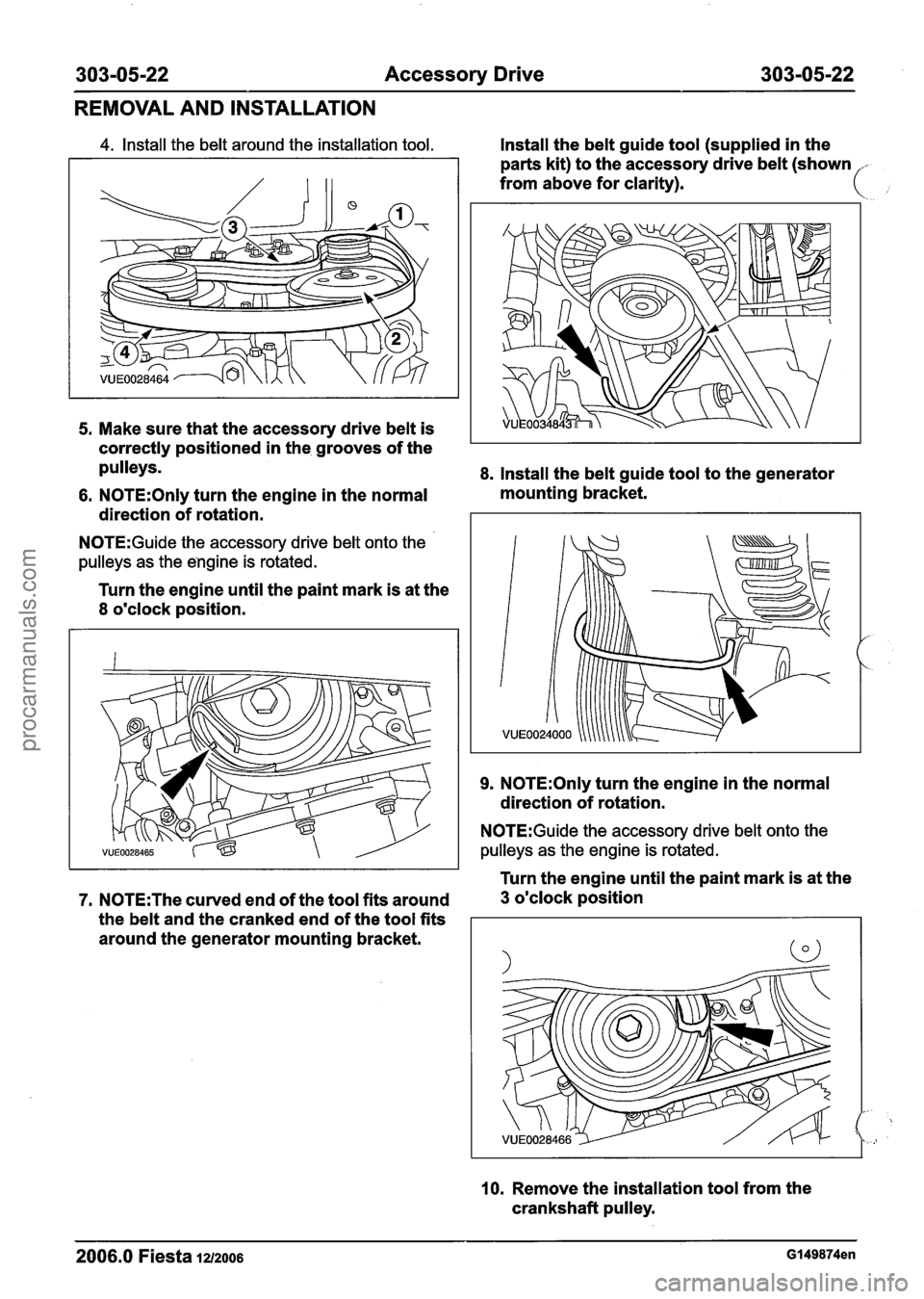 FORD FIESTA 2007 Workshop Manual
303-05-22 Accessory Drive 303-05-22
REMOVAL AND INSTALLATION
4. Install the belt around the installation tool. Install the belt guide tool (supplied in the
parts kit) to the accessory driv FORD FIESTA 2007 Workshop Manual
303-05-22 Accessory Drive 303-05-22
REMOVAL AND INSTALLATION
4. Install the belt around the installation tool. Install the belt guide tool (supplied in the
parts kit) to the accessory driv