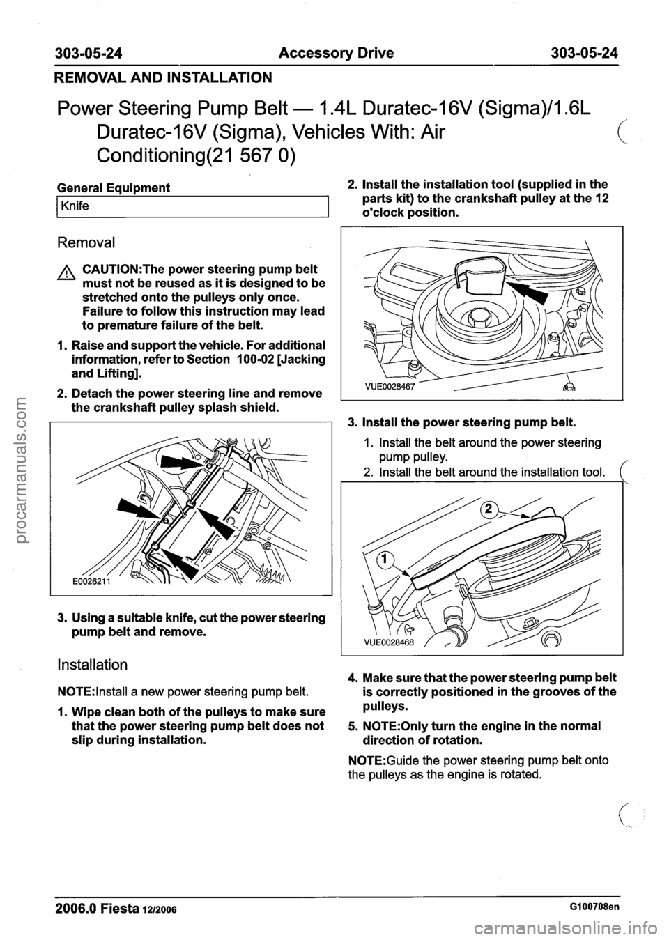 FORD FIESTA 2007 Workshop Manual
303-05-24 Accessory Drive 303-05-24
REMOVAL AND INSTALLATION
Power Steering Pump Belt - 1.4L Duratec-1 6V (Sigma)/l .6L
Duratec-1 6V (Sigma), Vehicles With: Air
Conditioning(21 567 0)
General FORD FIESTA 2007 Workshop Manual
303-05-24 Accessory Drive 303-05-24
REMOVAL AND INSTALLATION
Power Steering Pump Belt - 1.4L Duratec-1 6V (Sigma)/l .6L
Duratec-1 6V (Sigma), Vehicles With: Air
Conditioning(21 567 0)
General