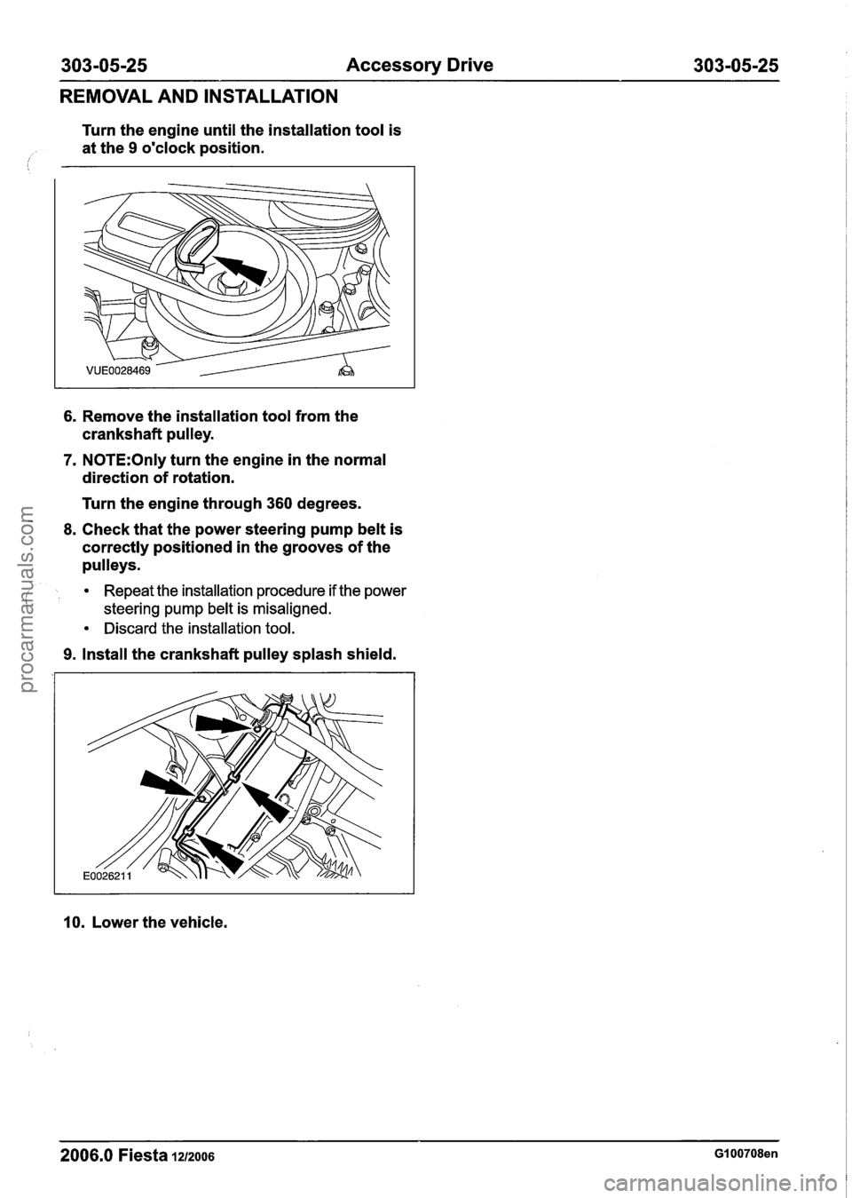 FORD FIESTA 2007 Workshop Manual
303-05-25 Accessory Drive 303-05-25
REMOVAL AND INSTALLATION
Turn the engine until the installation tool is
at the
9 oclock position.
i
6. Remove the installation tool from the
cranksh FORD FIESTA 2007 Workshop Manual
303-05-25 Accessory Drive 303-05-25
REMOVAL AND INSTALLATION
Turn the engine until the installation tool is
at the
9 oclock position.
i
6. Remove the installation tool from the
cranksh