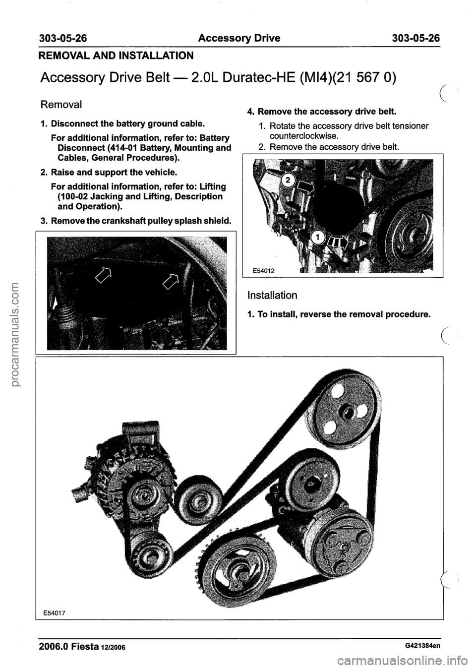 FORD FIESTA 2007 Workshop Manual
303-05-26 Accessory Drive 303-05-26
REMOVAL AND INSTALLATION
Accessory Drive Belt - 2.OL Duratec-HE (M14)(21 567 0)
Removal 4. Remove the accessory drive belt.
I. Disconnect the battery grou FORD FIESTA 2007 Workshop Manual
303-05-26 Accessory Drive 303-05-26
REMOVAL AND INSTALLATION
Accessory Drive Belt - 2.OL Duratec-HE (M14)(21 567 0)
Removal 4. Remove the accessory drive belt.
I. Disconnect the battery grou