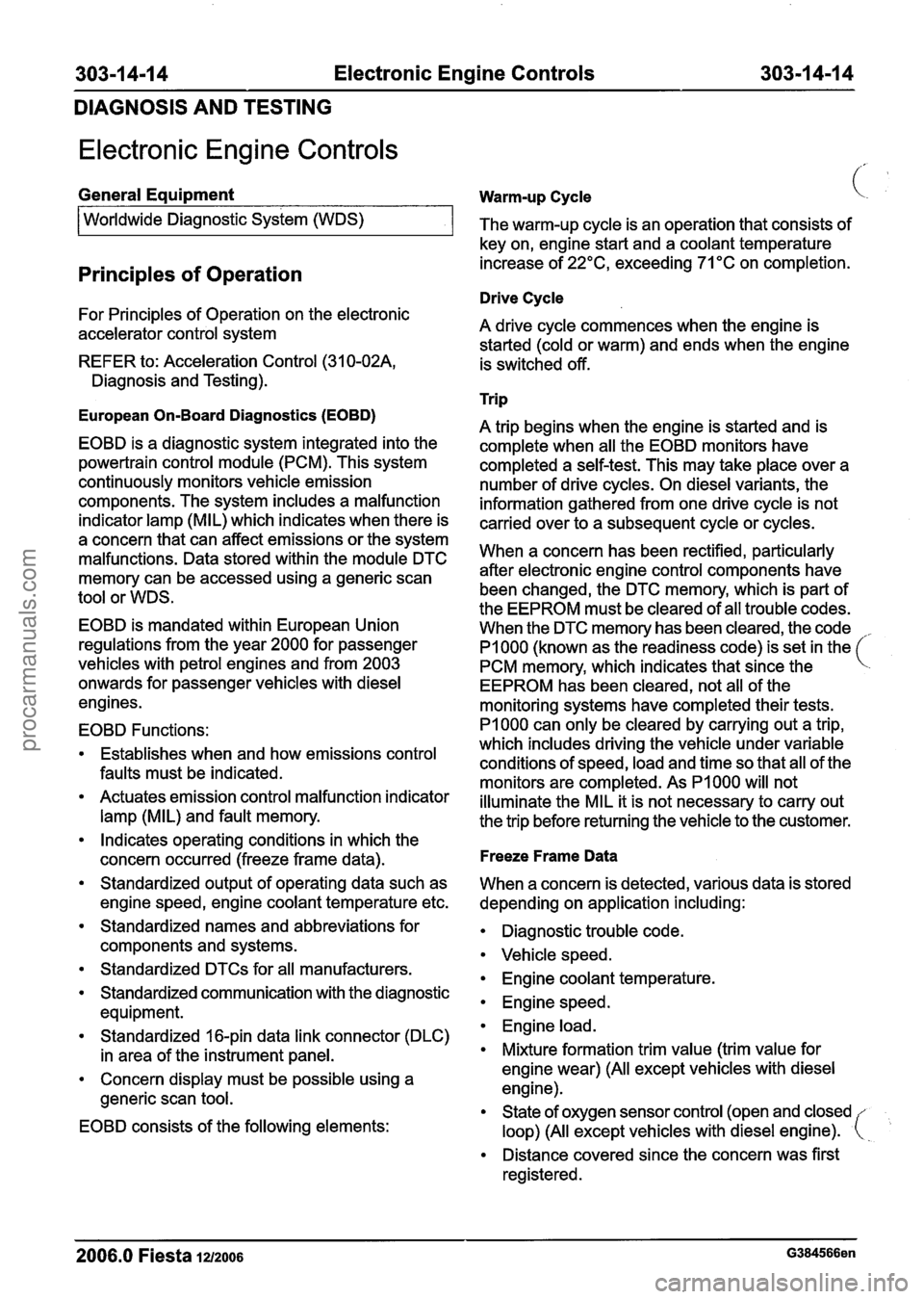 FORD FIESTA 2007 Workshop Manual
303-1 4-1 4 Electronic Engine Controls 303-1 4-1 4
DIAGNOSIS AND TESTING
Electronic Engine Controls
General Equipment
I Worldwide Diagnostic system (WDS)
Principles of Operation
For Principles FORD FIESTA 2007 Workshop Manual
303-1 4-1 4 Electronic Engine Controls 303-1 4-1 4
DIAGNOSIS AND TESTING
Electronic Engine Controls
General Equipment
I Worldwide Diagnostic system (WDS)
Principles of Operation
For Principles