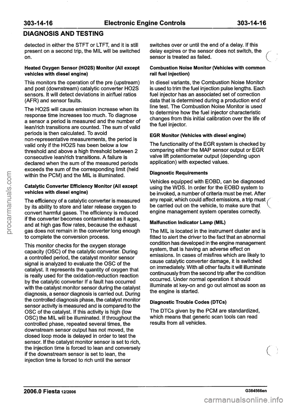 FORD FIESTA 2007 Service Manual
Electronic Engine Controls
DIAGNOSIS AND TESTING
detected in either the STFT or LTFT, and it is still
present on a second trip, the MIL will be switched
on.
Heated Oxygen Sensor (H02S) Mon FORD FIESTA 2007 Service Manual
Electronic Engine Controls
DIAGNOSIS AND TESTING
detected in either the STFT or LTFT, and it is still
present on a second trip, the MIL will be switched
on.
Heated Oxygen Sensor (H02S) Mon