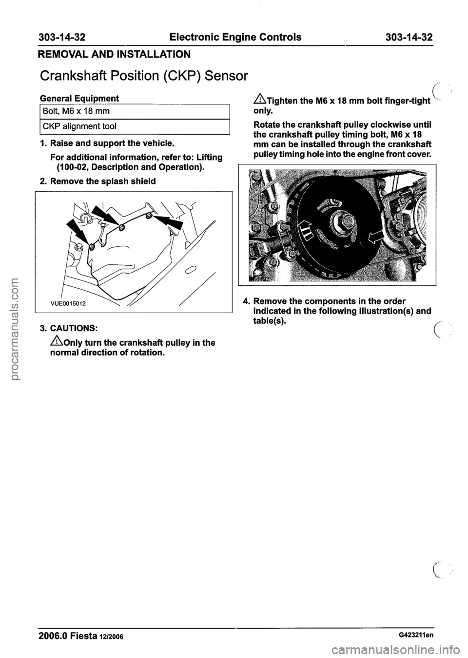 FORD FIESTA 2007 Workshop Manual
303-1 4-32 Electronic Engine Controls 303-1 4-32
REMOVAL AND INSTALLATION
Crankshaft Position (CKP) Sensor
General Equipment A~i~hten the M6 x 18 mm bolt finger-tight L,.
2. Remove the s FORD FIESTA 2007 Workshop Manual
303-1 4-32 Electronic Engine Controls 303-1 4-32
REMOVAL AND INSTALLATION
Crankshaft Position (CKP) Sensor
General Equipment A~i~hten the M6 x 18 mm bolt finger-tight L,.
2. Remove the s
