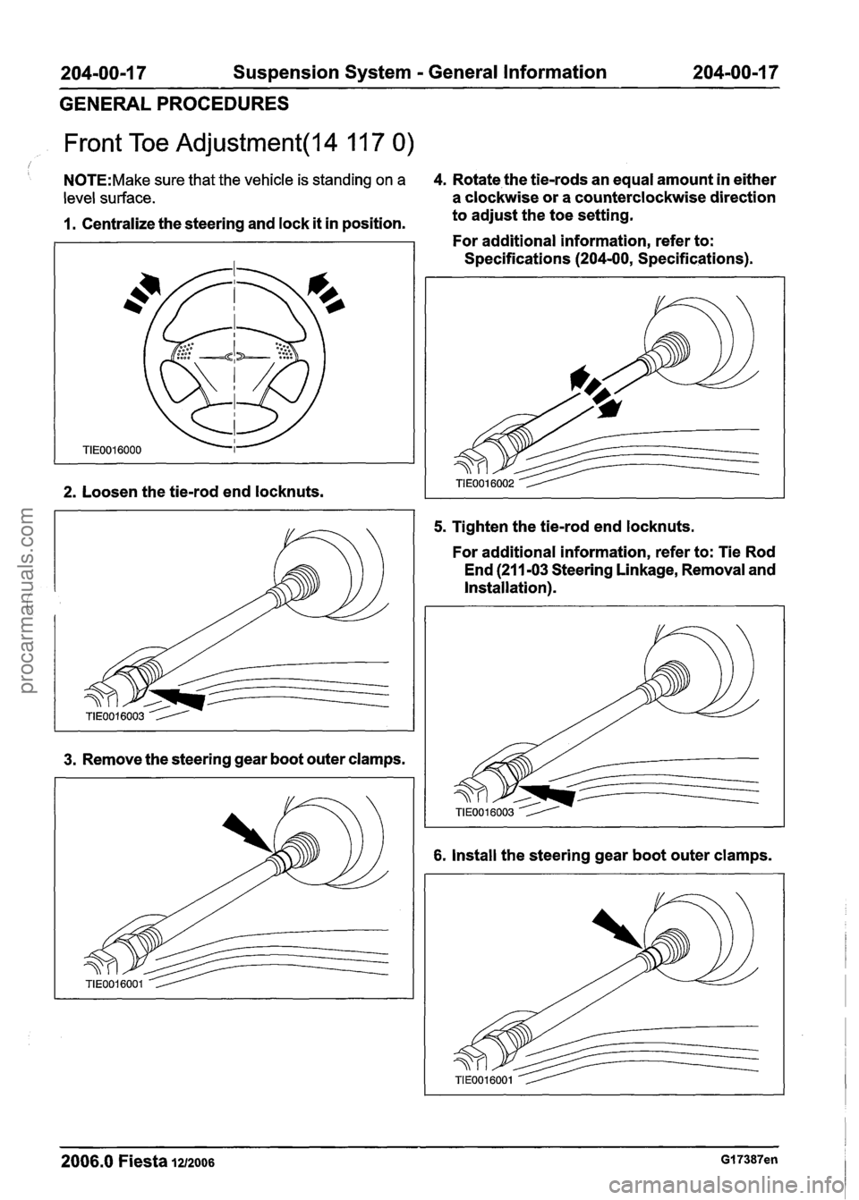 FORD FIESTA 2007 Workshop Manual
204-00-1 7 Suspension System - General Information 204-00-1 7
GENERAL PROCEDURES
Front Toe Adjustment(l4 11 7 0)
I
N0TE:Make sure that the vehicle is standing on a 4. Rotate the tie-rods an FORD FIESTA 2007 Workshop Manual
204-00-1 7 Suspension System - General Information 204-00-1 7
GENERAL PROCEDURES
Front Toe Adjustment(l4 11 7 0)
I
N0TE:Make sure that the vehicle is standing on a 4. Rotate the tie-rods an