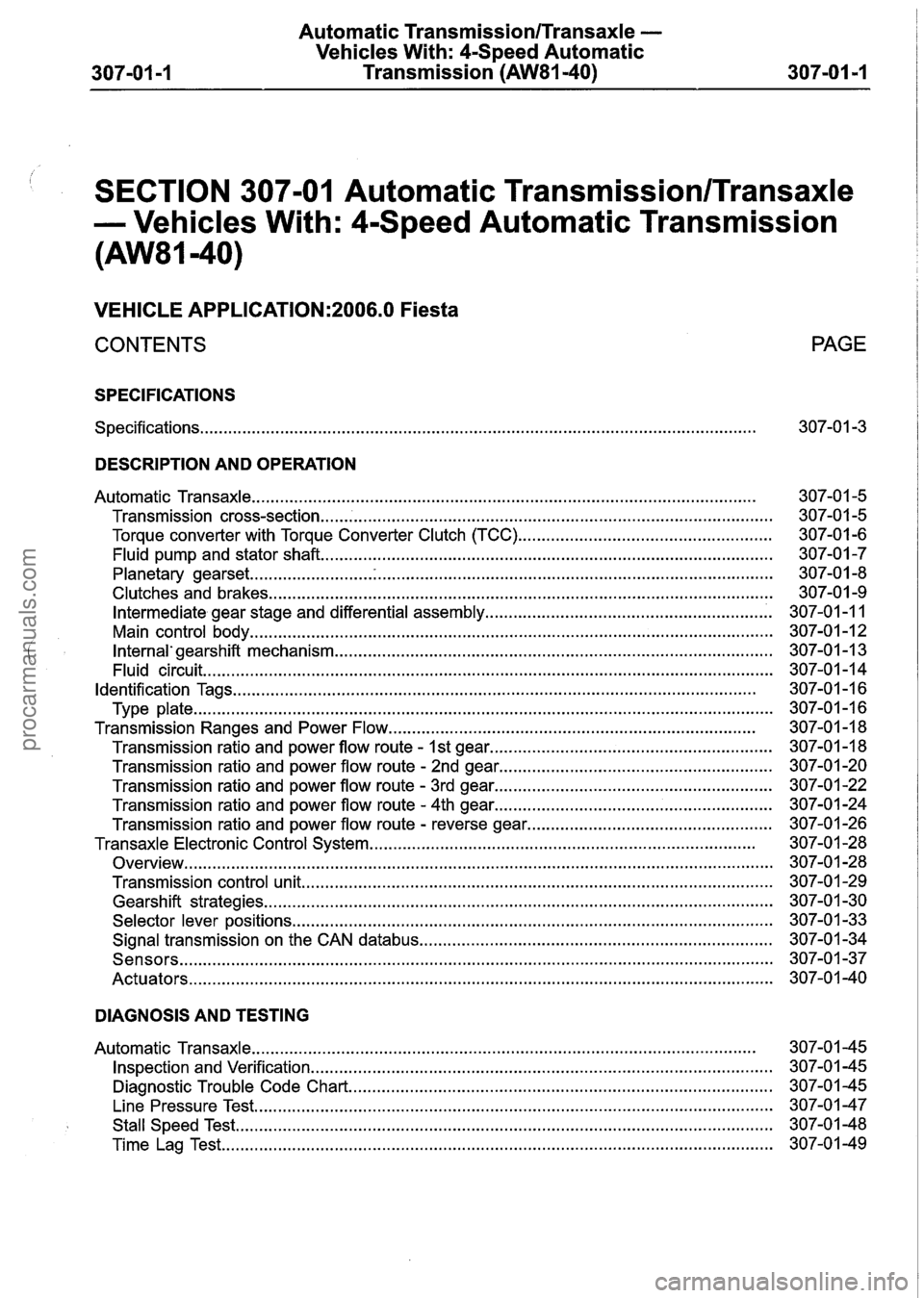 FORD FIESTA 2007 Workshop Manual
Automatic Transmission/Transaxle .
Vehicles With: 4-Speed Automatic
Transmission
(AW81-40)
SECTION 307-01 Automatic Transmission/Transaxle
. Vehicles With: 4-Speed Automatic Transmission
(AW8 FORD FIESTA 2007 Workshop Manual
Automatic Transmission/Transaxle .
Vehicles With: 4-Speed Automatic
Transmission
(AW81-40)
SECTION 307-01 Automatic Transmission/Transaxle
. Vehicles With: 4-Speed Automatic Transmission
(AW8
