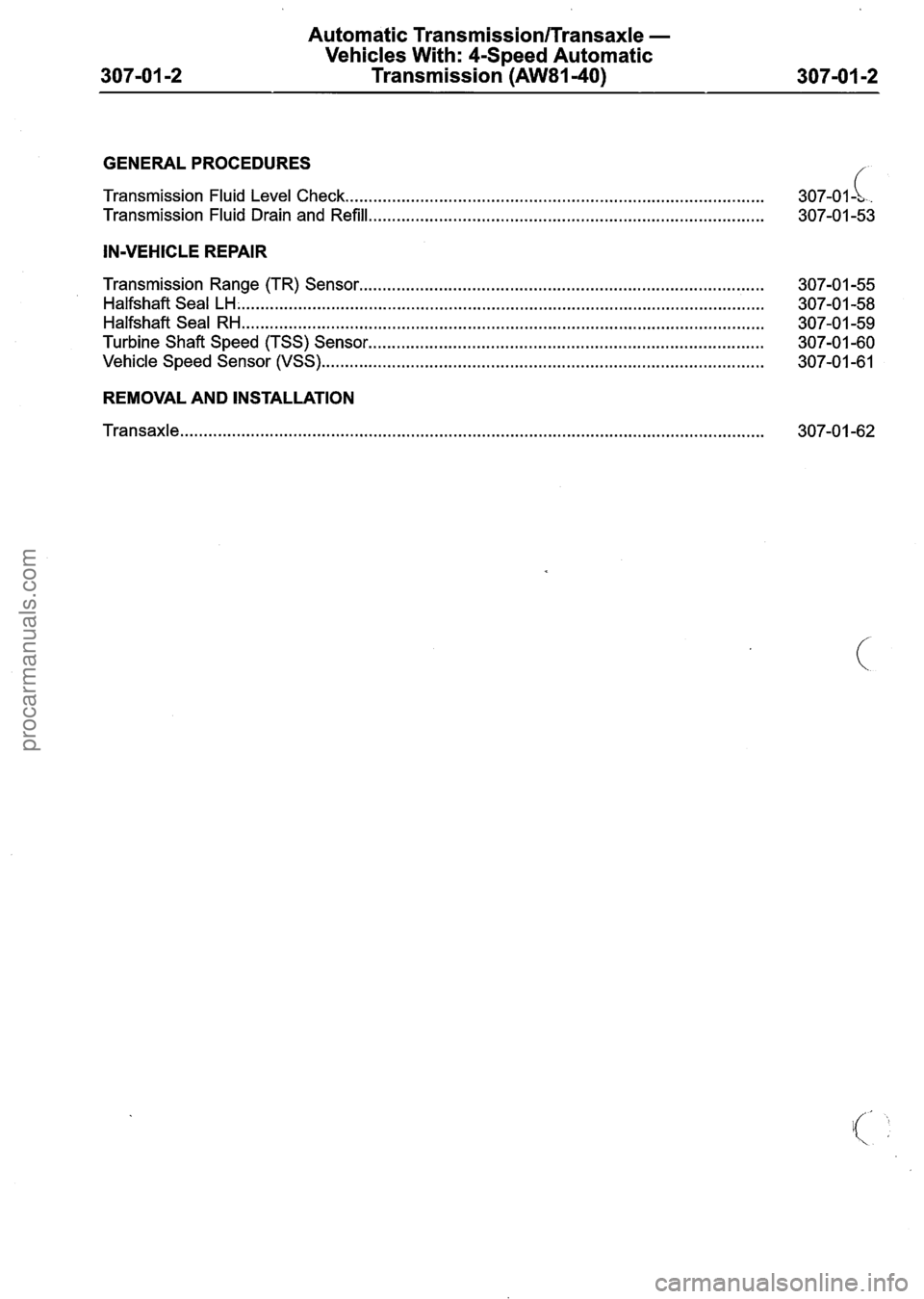 FORD FIESTA 2007 Workshop Manual
Automatic Transmission/Transaxle -
Vehicles With: 4-Speed Automatic
Transmission
(AW81-40)
GENERAL PROCEDURES / -
.. Transmission Fluid Level Check.. .......................................... FORD FIESTA 2007 Workshop Manual
Automatic Transmission/Transaxle -
Vehicles With: 4-Speed Automatic
Transmission
(AW81-40)
GENERAL PROCEDURES / -
.. Transmission Fluid Level Check.. ..........................................
