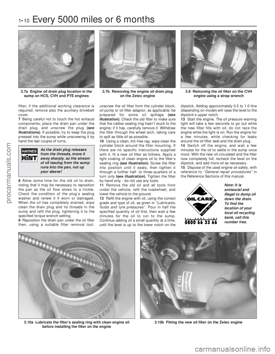FORD FIESTA 1989 Service User Guide filter; if the additional working clearance is
required, remove also the auxiliary drivebelt
cover.
7Being careful not to touch the hot exhaust
components, place the drain pan under the
drain plug, an FORD FIESTA 1989 Service User Guide filter; if the additional working clearance is
required, remove also the auxiliary drivebelt
cover.
7Being careful not to touch the hot exhaust
components, place the drain pan under the
drain plug, an