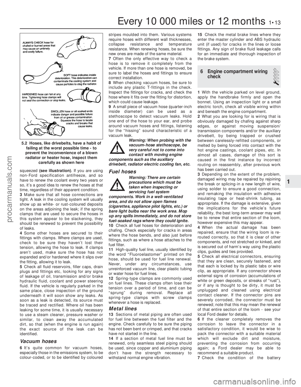 FORD FIESTA 1989 Service Repair Manual squeezed (see illustration) . If you are using
non-Ford specification antifreeze, and so
have to renew the coolant every two years or
so, it’s a good idea to renew the hoses at that
time, regardless FORD FIESTA 1989 Service Repair Manual squeezed (see illustration) . If you are using
non-Ford specification antifreeze, and so
have to renew the coolant every two years or
so, it’s a good idea to renew the hoses at that
time, regardless