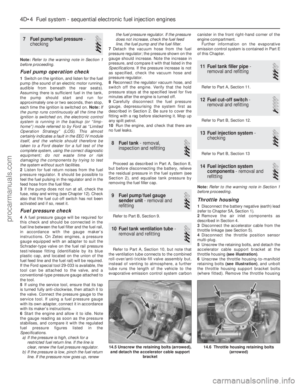 FORD FIESTA 1989 Service Repair Manual 7 Fuel pump/fuel pressure-
checking
3
Note: Refer to the warning note in Section 1
before proceeding.
Fuel pump operation check
1 Switch on the ignition, and listen for the fuel
pump (the sound of an FORD FIESTA 1989 Service Repair Manual 7 Fuel pump/fuel pressure-
checking
3
Note: Refer to the warning note in Section 1
before proceeding.
Fuel pump operation check
1 Switch on the ignition, and listen for the fuel
pump (the sound of an