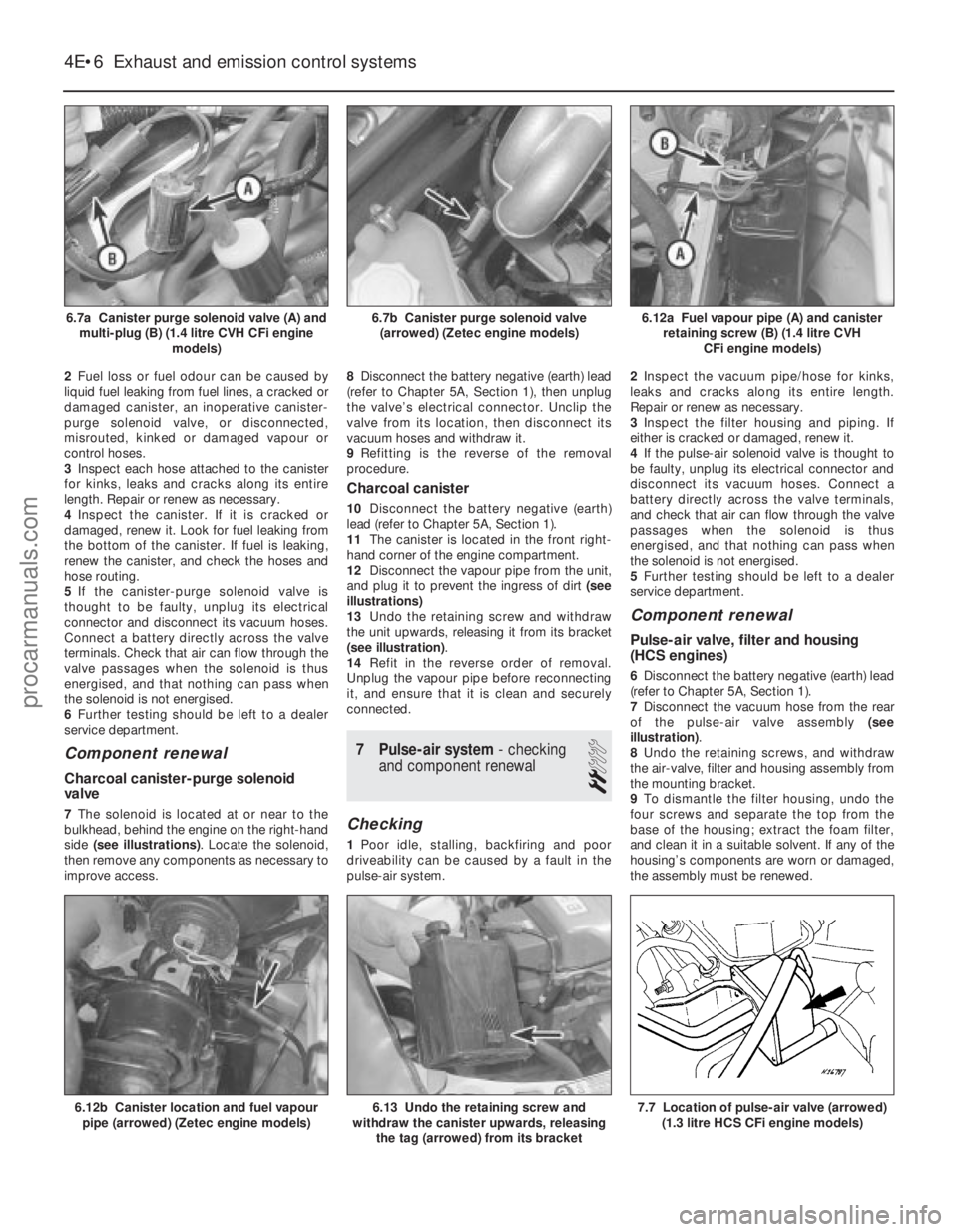 FORD FIESTA 1989 Service Repair Manual 2Fuel loss or fuel odour can be caused by
liquid fuel leaking from fuel lines, a cracked or
damaged canister, an inoperative canister-
purge solenoid valve, or disconnected,
misrouted, kinked or damag FORD FIESTA 1989 Service Repair Manual 2Fuel loss or fuel odour can be caused by
liquid fuel leaking from fuel lines, a cracked or
damaged canister, an inoperative canister-
purge solenoid valve, or disconnected,
misrouted, kinked or damag