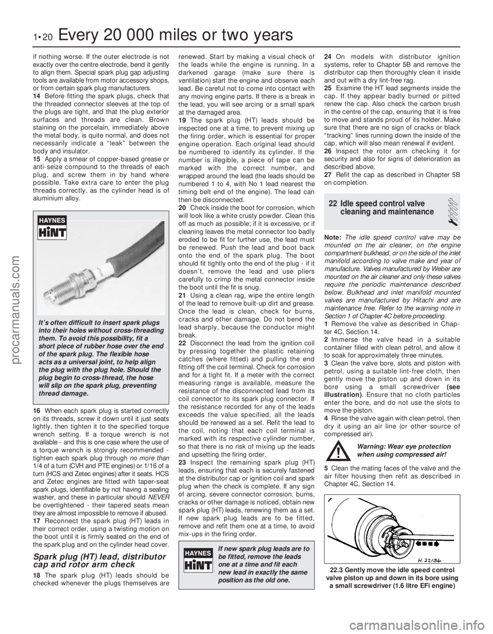 FORD FIESTA 1989  Service Repair Manual if nothing worse. If the outer electrode is not
exactly over the centre electrode, bend it gently
to align them. Special spark plug gap adjusting
tools are available from motor accessory shops,
or fro