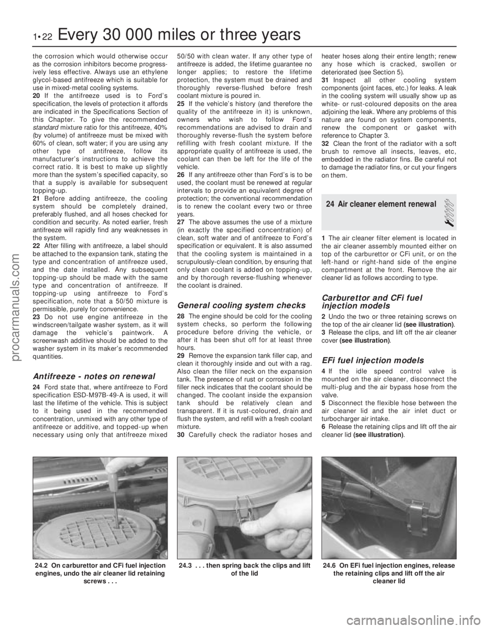 FORD FIESTA 1989  Service Repair Manual the corrosion which would otherwise occur 
as the corrosion inhibitors become progress-
ively less effective. Always use an ethylene
glycol-based antifreeze which is suitable for
use in mixed-metal co