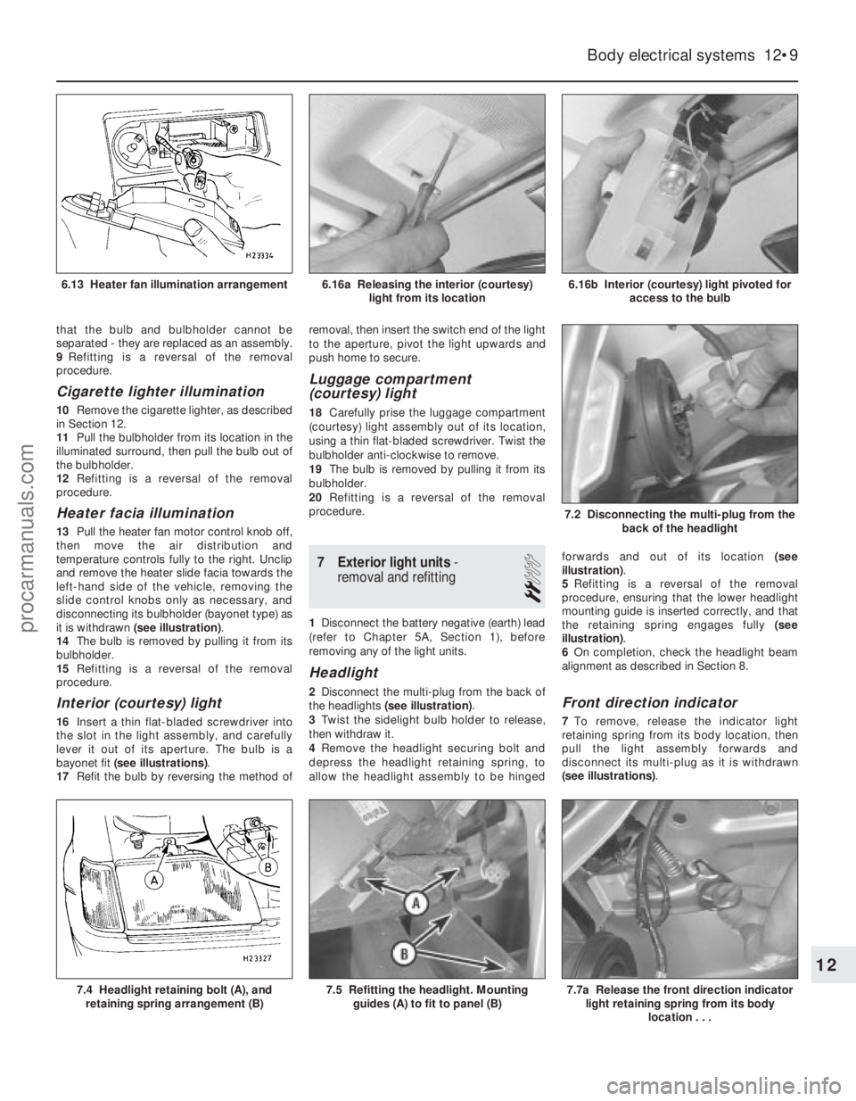 FORD FIESTA 1989  Service Repair Manual that the bulb and bulbholder cannot be
separated - they are replaced as an assembly.
9Refitting is a reversal of the removal
procedure.
Cigarette lighter illumination
10 Remove the cigarette lighter, 