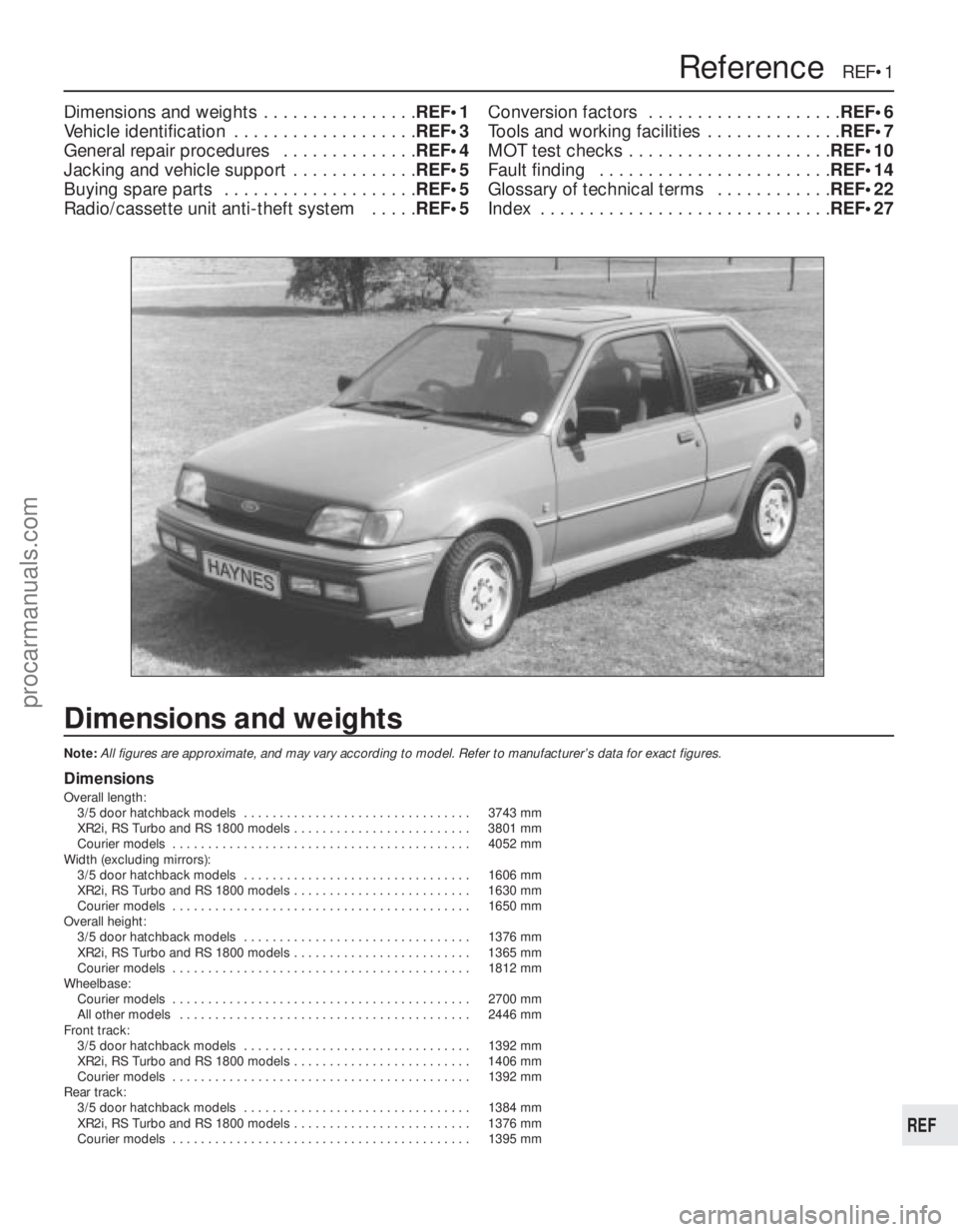 FORD FIESTA 1989 Service Repair Manual 1595 Ford Fiesta Remake
REF
Dimensions and weights
Note:All figures are approximate, and may vary according to model. Refer to m\
anufacturer’s data for exact figures.
Dimensions
Overall length: 3/5 FORD FIESTA 1989 Service Repair Manual 1595 Ford Fiesta Remake
REF
Dimensions and weights
Note:All figures are approximate, and may vary according to model. Refer to m\
anufacturer’s data for exact figures.
Dimensions
Overall length: 3/5
