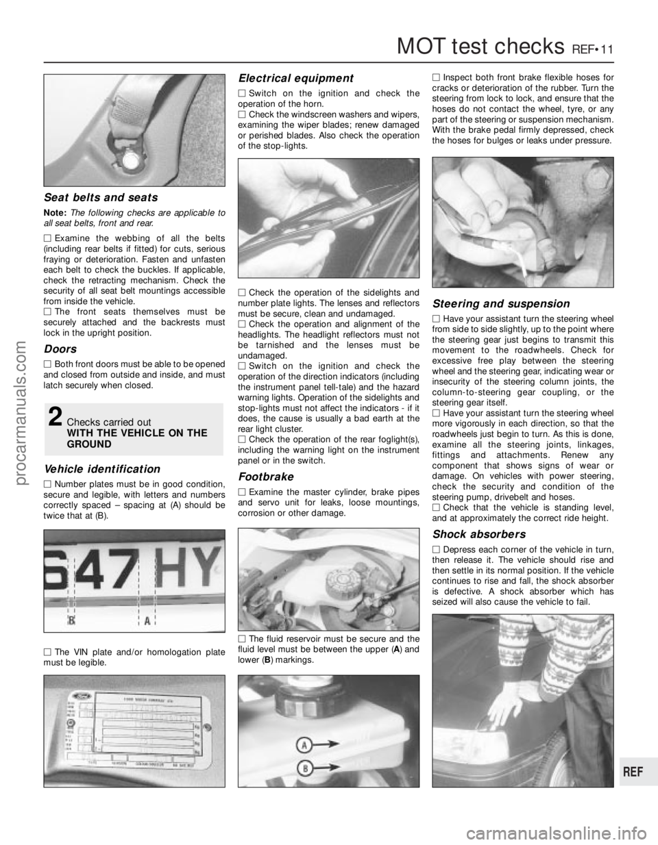 FORD FIESTA 1989 Service Repair Manual 1595 Ford Fiesta Remake
MOT test checksREF•11
REF
Seat belts and seats
Note: The following checks are applicable to
all seat belts, front and rear.
M Examine the webbing of all the belts
(including FORD FIESTA 1989 Service Repair Manual 1595 Ford Fiesta Remake
MOT test checksREF•11
REF
Seat belts and seats
Note: The following checks are applicable to
all seat belts, front and rear.
M Examine the webbing of all the belts
(including