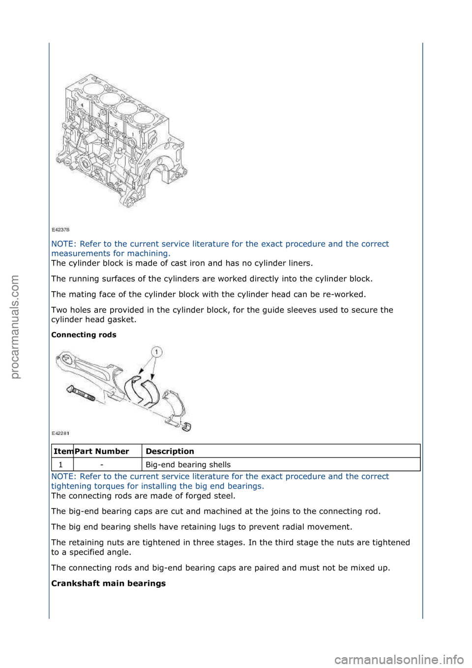 FORD GALAXY 2006  Service Repair Manual NOTE:\fRefer\fto\fthe\fcurrent\fservice\fliter\bture\ffor\fthe\fex\bct\fprocedure\f\bnd\fthe\fcorrect\f
me\bsurements\ffor\fm\bchining.\f
The\fcylinder\fblock\fis\fm\bde\fof\fc\bst\firon\f\bnd\fh\bs\f