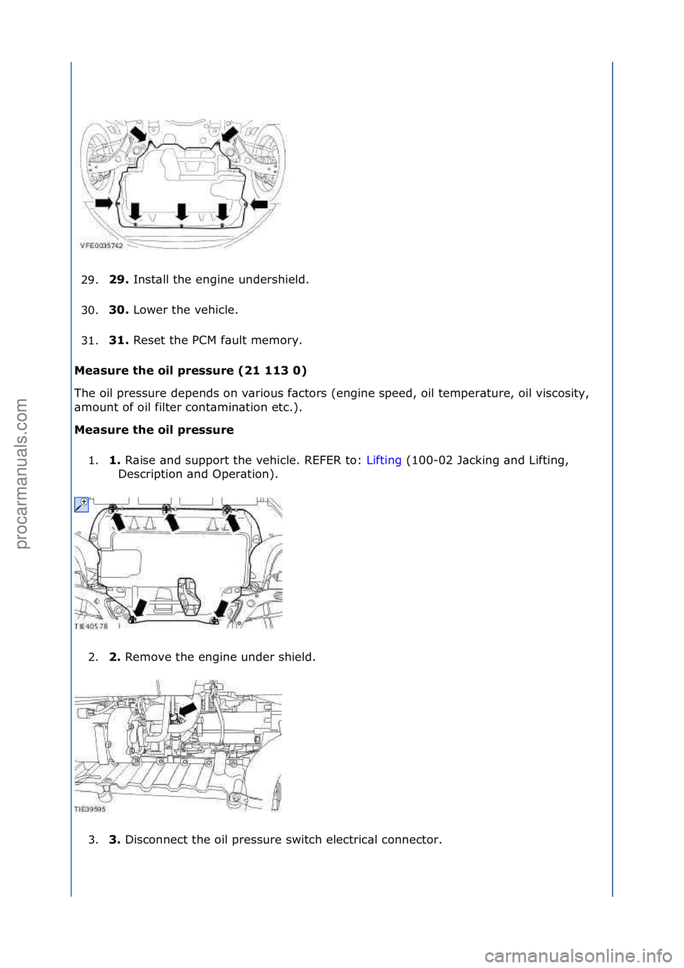 FORD GALAXY 2006  Service Repair Manual 29.\b9. 
Inst\bll\fthe\fengine\fundershield.\f
3
0. 30. 
Lower\fthe\fvehicle.\f
3

1. 31. 
Reset\fthe\fPCM\ff\bult\fmemory.\f
M

easure the oil pressure (\b1 113 0) 
The\foil\fpressure\fdepends\fon\fv