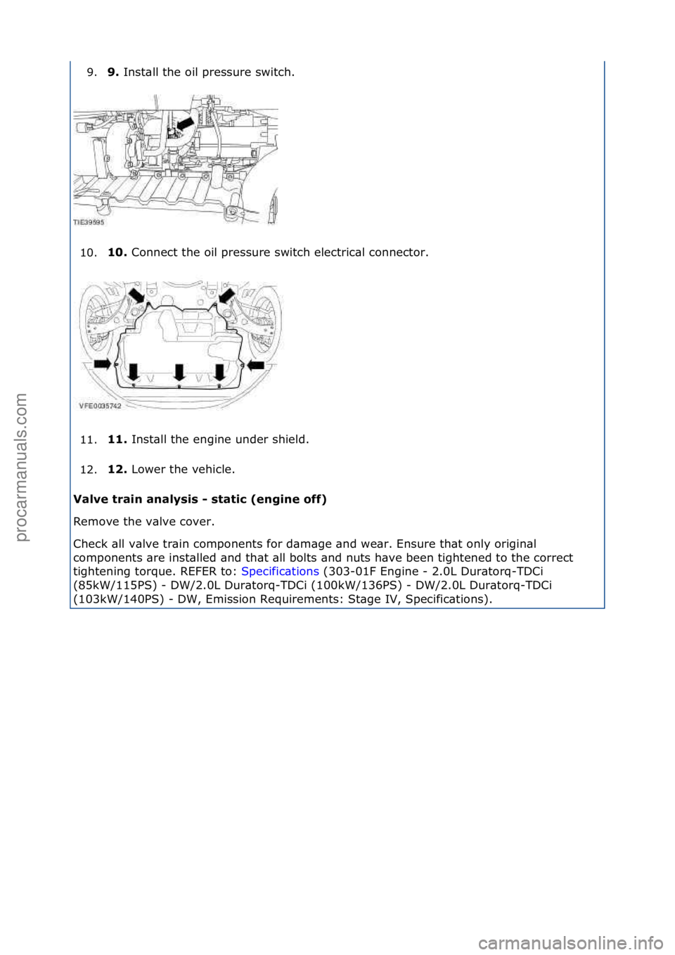 FORD GALAXY 2006  Service Repair Manual 9.9. 
Inst\bll\fthe\foil\fpressure\fswitch.\f
1
0. 10. 
Connect\fthe\foil\fpressure\fswitch\felectric\bl\fconnector.\f
1

1. 11. 
Inst\bll\fthe\fengine\funder\fshield.\f
1

2. 1\b. 
Lower\fthe\fvehicl