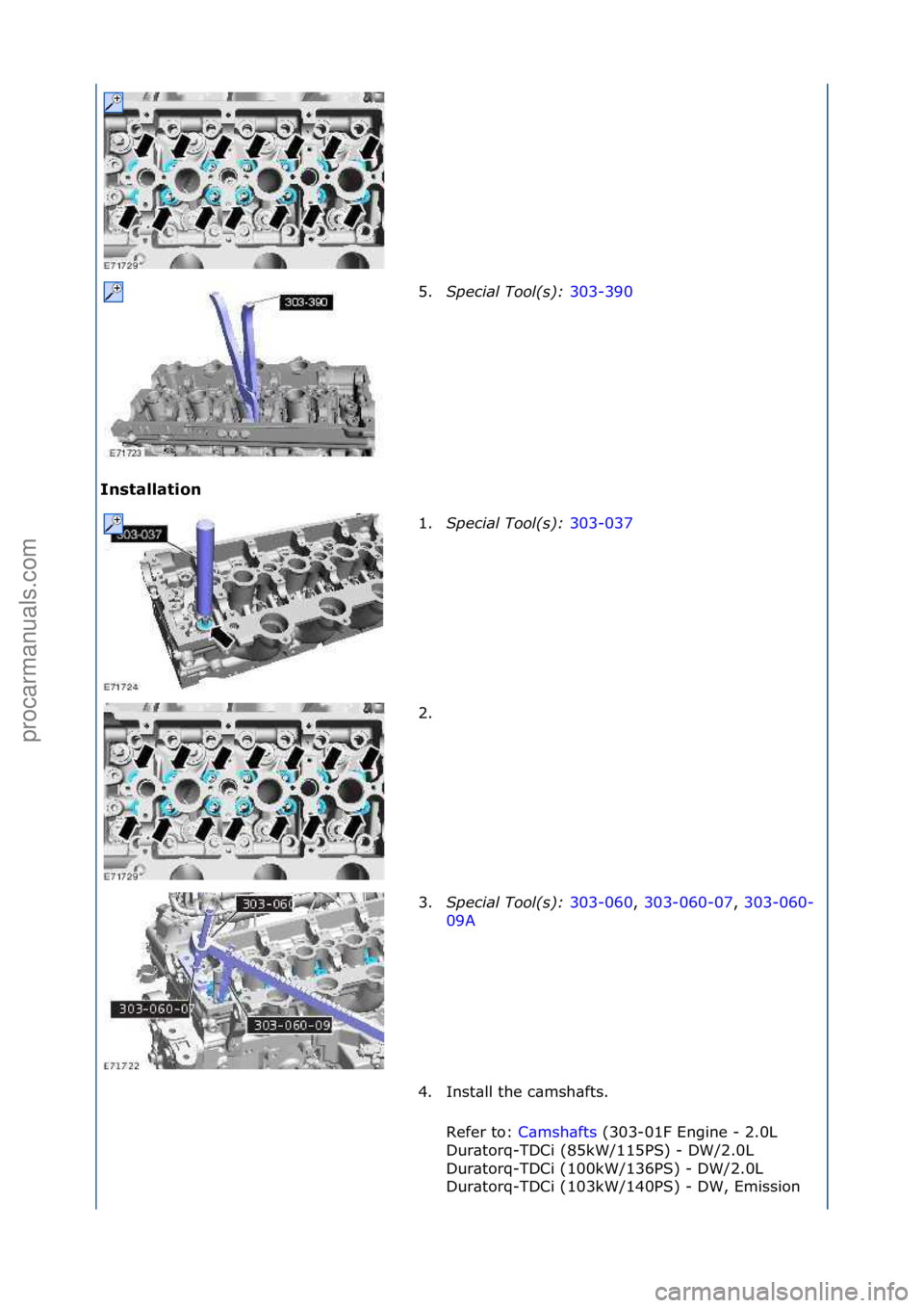 FORD GALAXY 2006  Service Repair Manual Installation 5.
Special\bTool(\f):\b 3
 03-390\f
1. Sp
ecial\bTool(\f):\b 303-037\f
2. \f
3

. Special\bTool(\f):\b 303-060,\f303-060-07,\f 303-060-
09 A\f
4

. I

nst\bll\fthe\fc\bmsh\bfts.\f\f
Refer