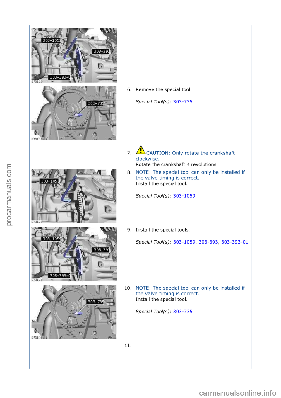 FORD GALAXY 2006  Service Repair Manual 6. Remove\fthe\fspeci\bl\ftool.\fS\fecial Tool(s):  303-735\f
7. CAUTION:\fOnly\frot\bte\fthe\fcr\bnksh\bft\f
c l

ockwise.\f
Rot\bte\fthe\fcr\bnksh\bft\f4\frevolutions.\f
8. NOTE:\fThe\fspeci\bl\ftoo