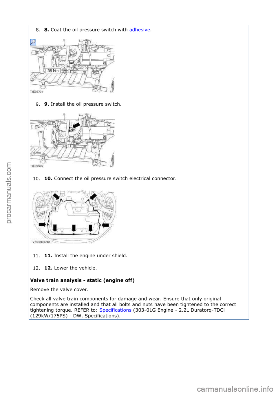 FORD GALAXY 2006  Service Repair Manual 8.8. 
Co\bt\fthe\foil\fpressure\fswitch\fwith\f \b dhesive.\f
9. 9. 
Inst\bll\fthe\foil\fpressure\fswitch.\f
1

0. 10. 
Connect\fthe\foil\fpressure\fswitch\felectric\bl\fconnector.\f
1

1. 11. 
Inst\b