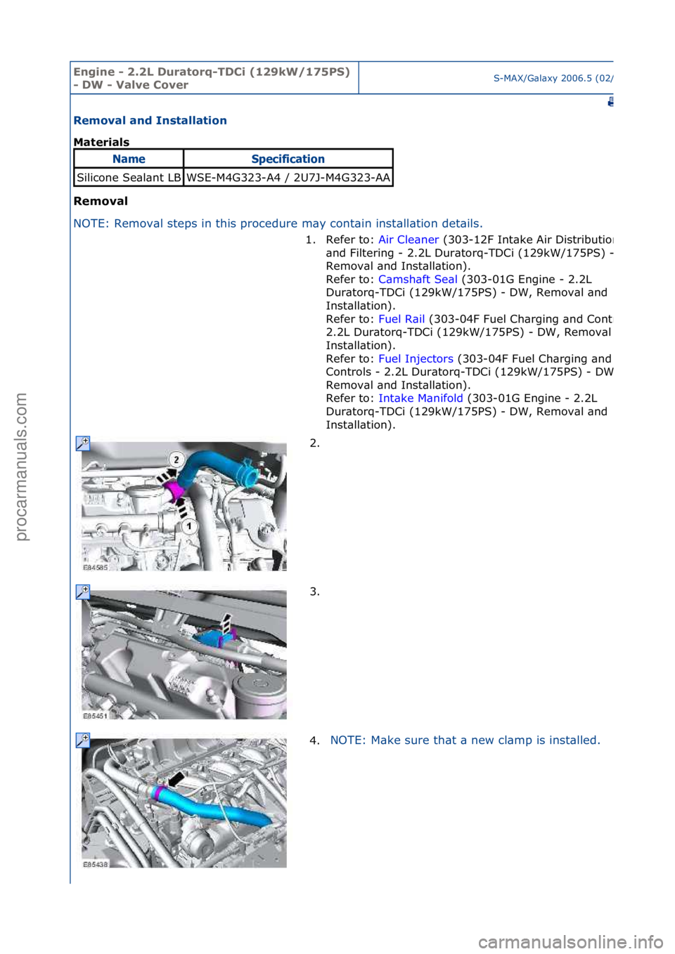 FORD GALAXY 2006  Service Repair Manual Engine - \b.\bL D\fratorq-TDCi (1\b9kW/175PS) 
- DW - Valve CoverS-MAX/G\bl\bxy\f2006.5\f(02/2006
Removal and Installation 
Materials 
Removal 
NO
TE:\fRemov\bl\fsteps\fin\fthis\fprocedure\fm\by\fcont