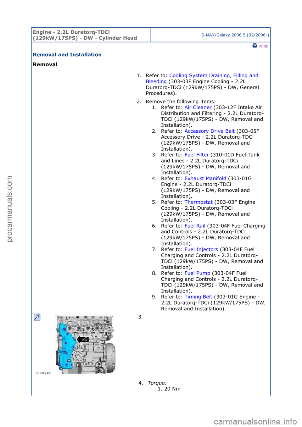 FORD GALAXY 2006  Service Repair Manual Engine - \b.\bL D\fratorq-TDCi 
(1\b9kW/175PS) - DW - Cylinder HeadS-MAX/G\bl\bxy\f2006.5\f(02/2006-)\fPrint \f
Removal and Installation 
Removal 
1. Refer\fto:\fCo
 oling\fSystem\fDr\bining,\fFilling
