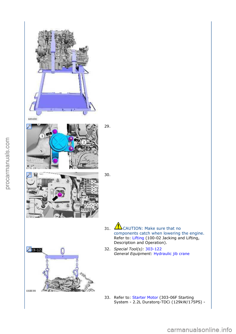 FORD GALAXY 2006  Service Repair Manual 29. \f
30. \f
31.CAUTION:\fM\bke\fsure\fth\bt\fno\f
c o

mponents\fc\btch\fwhen\flowering\fthe\fengine.\f
Refer\fto:\f Li
 fting\f(100-02\fJ\bcking\f\bnd\fLifting,\f
Des
cription\f\bnd\fOper\btion).\f